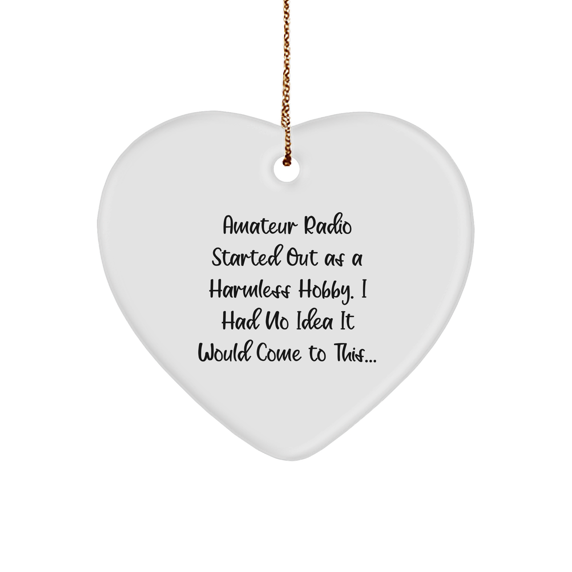 Amateur Radio Gifts from Friends to Family, Heart Ornament with Funny Quote, Christmas Unique Gifts, Amateur Radio Started Out As A Harmless Hobby. I Had No Idea It Would Come To This... Heart Shaped - Image 1