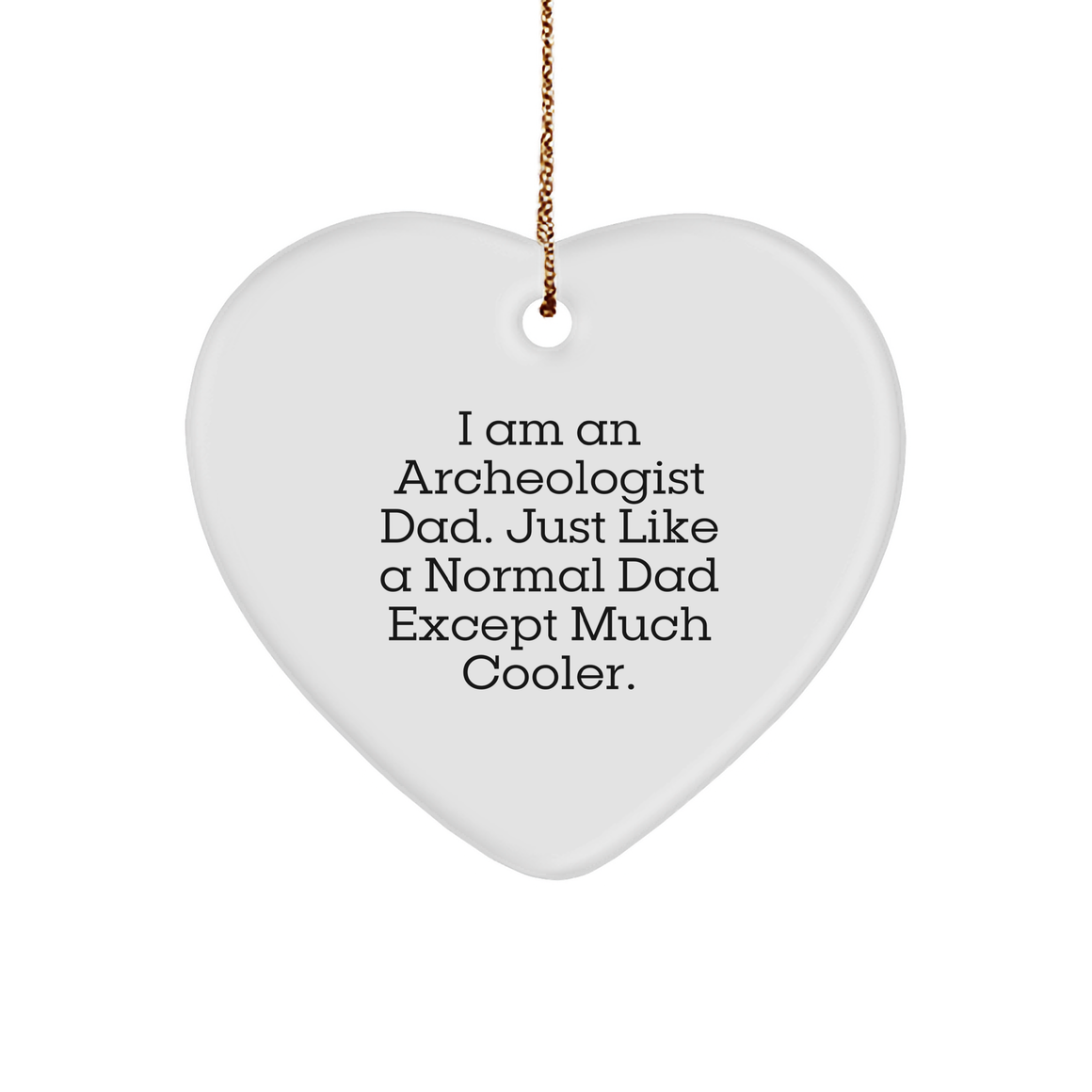 I Am An Archeologist Dad Gifts, Funny Heart Ornament for Christmas, Archeologist Heart Pendant with Quote 'I Am An Archeologist Dad. Just Like A Normal Dad Except Much Cooler.' - Image 1