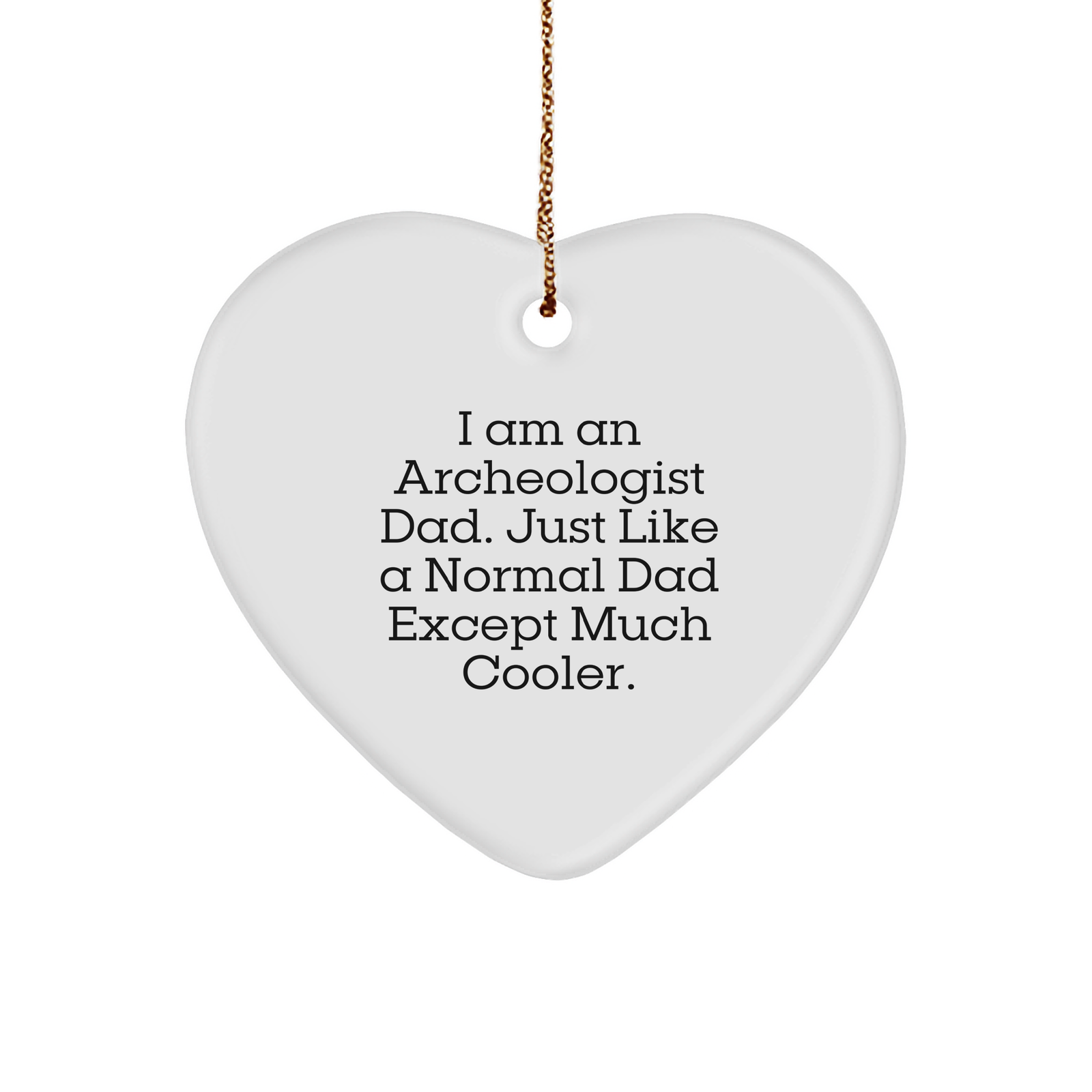 I Am An Archeologist Dad Gifts, Funny Heart Ornament for Christmas, Archeologist Heart Pendant with Quote 'I Am An Archeologist Dad. Just Like A Normal Dad Except Much Cooler.' - Image 1