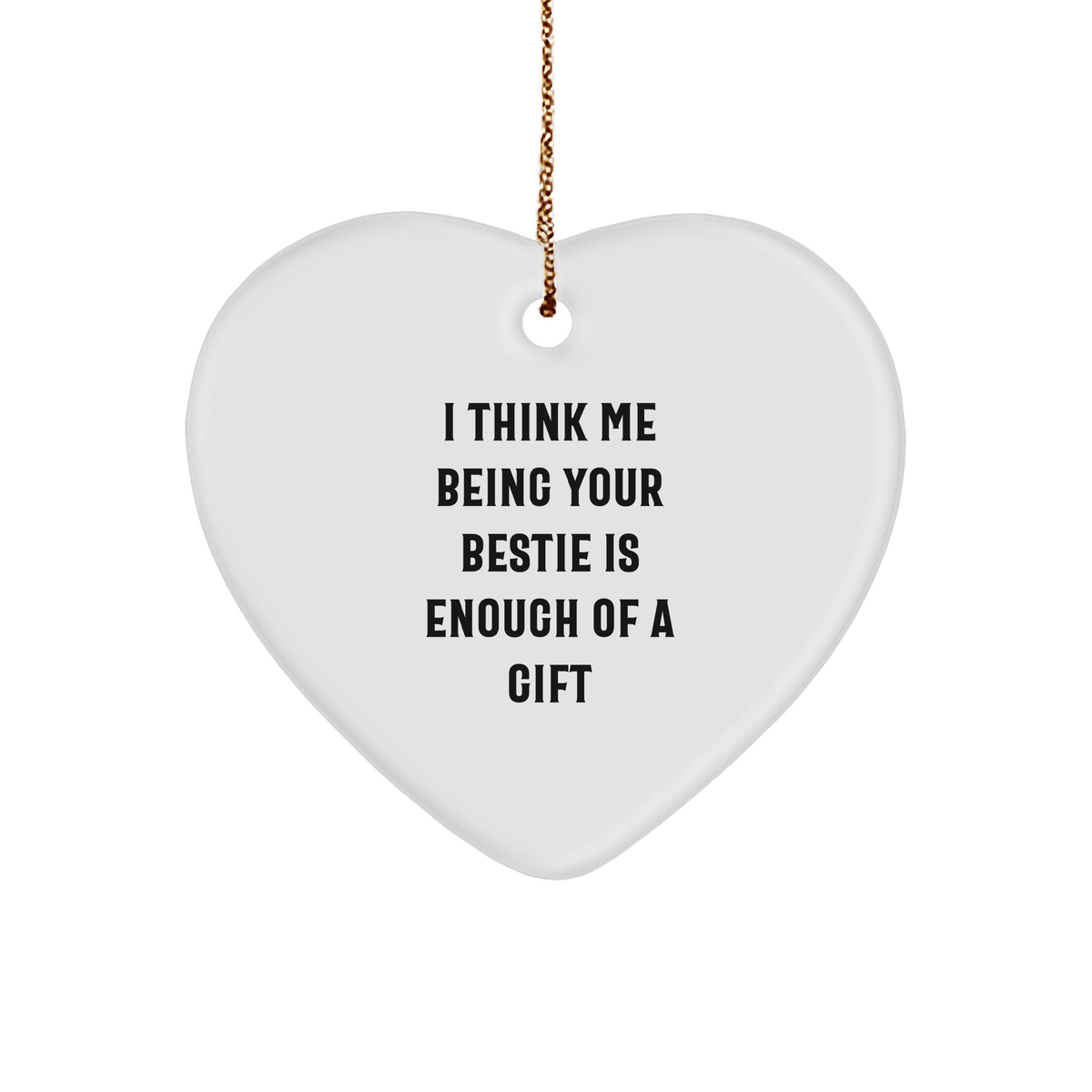 Funny Bestie Gifts from Women or Friends - Heart Ornament with &#39;I Think Me Being Your Bestie Is Enough Of A Gift&#39; - Unique Christmas Unique Gift for Bestie - Image 1