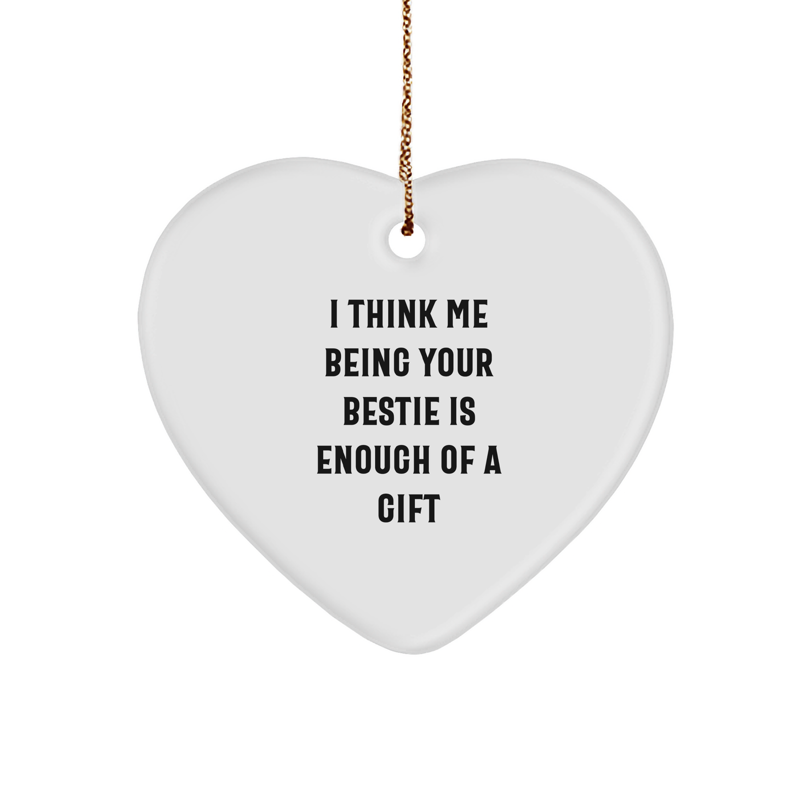 Funny Bestie Gifts from Women or Friends - Heart Ornament with 'I Think Me Being Your Bestie Is Enough Of A Gift' - Unique Christmas Unique Gift for Bestie - Image 1