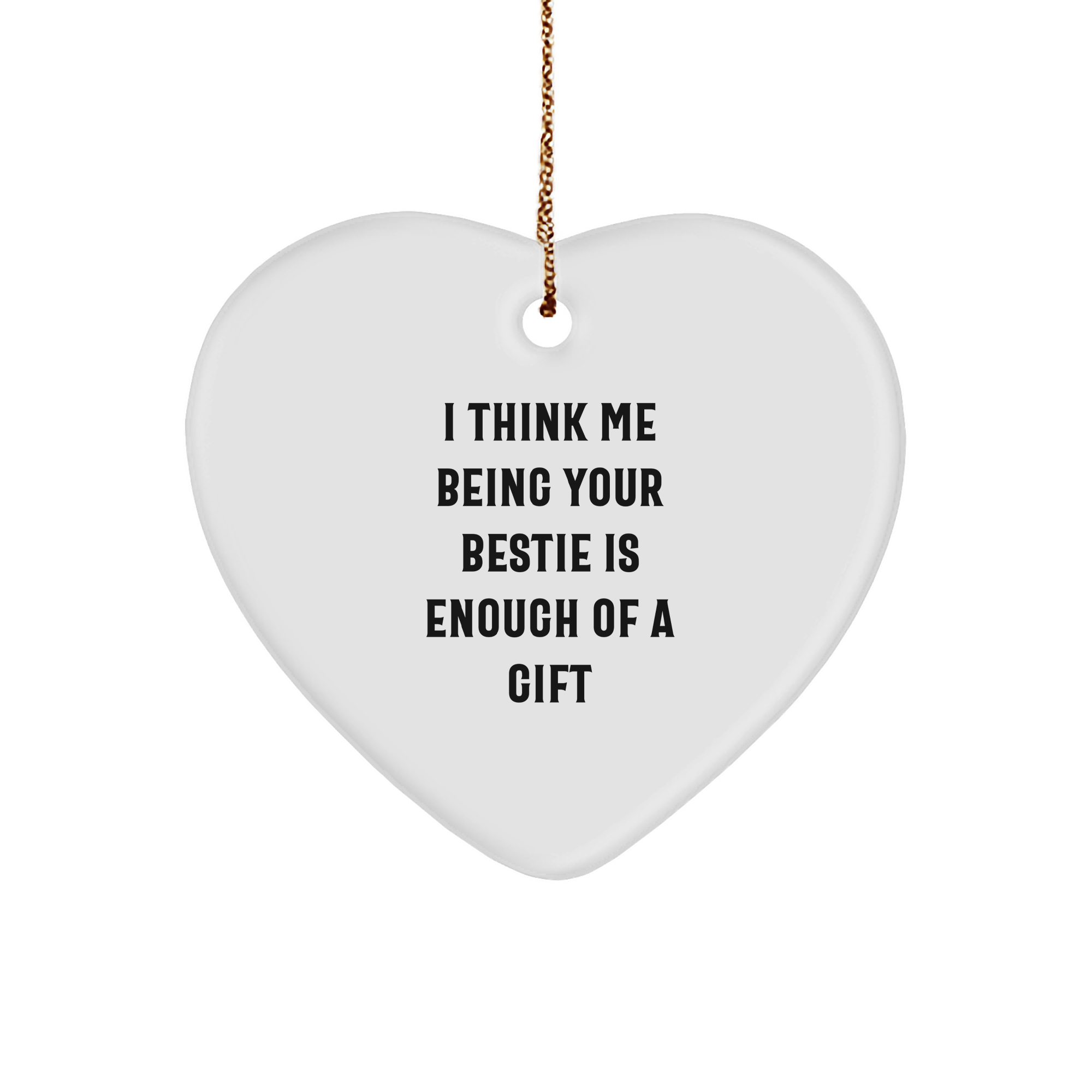 Funny Bestie Gifts from Women or Friends - Heart Ornament with 'I Think Me Being Your Bestie Is Enough Of A Gift' - Unique Christmas Unique Gift for Bestie - Image 1