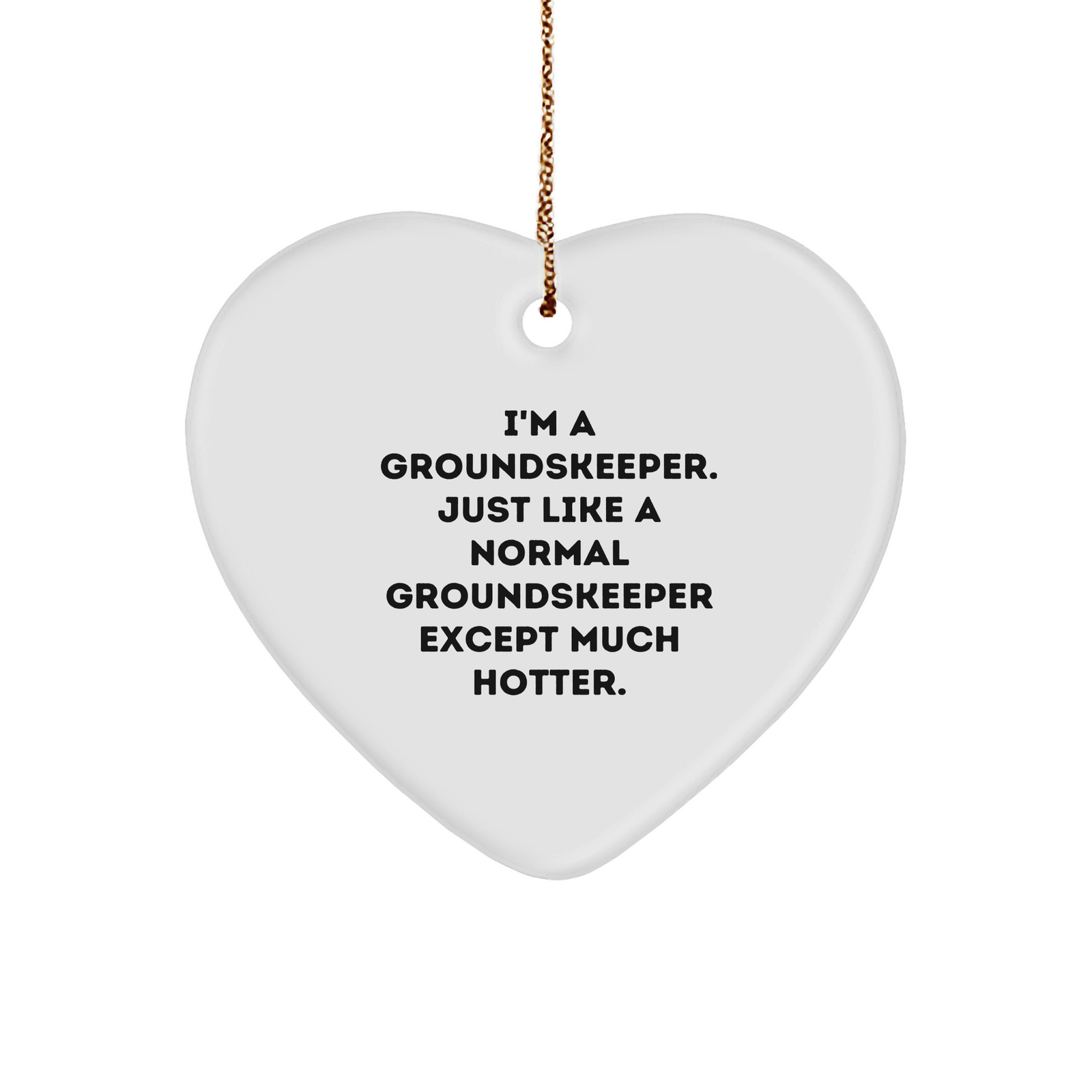 Funny groundskeeper Heart Ornament Gifts from Friends and Family for Christmas, 'I'm A groundskeeper. Just Like A Normal groundskeeper Except Much Hotter.' - Image 1