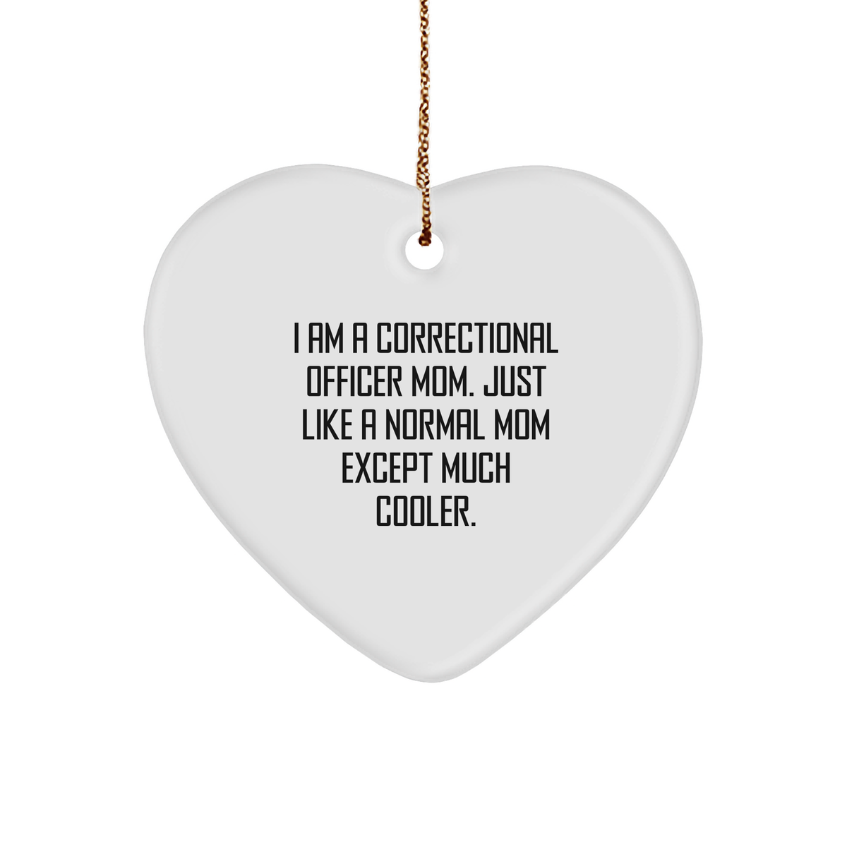 Correctional Officer Mom Gifts, I Am A Correctional Officer Mom. Just Like A Normal Mom Except Much Cooler., Heart Ornament for Christmas, Funny Correctional Officer Heart Ornament - Image 1