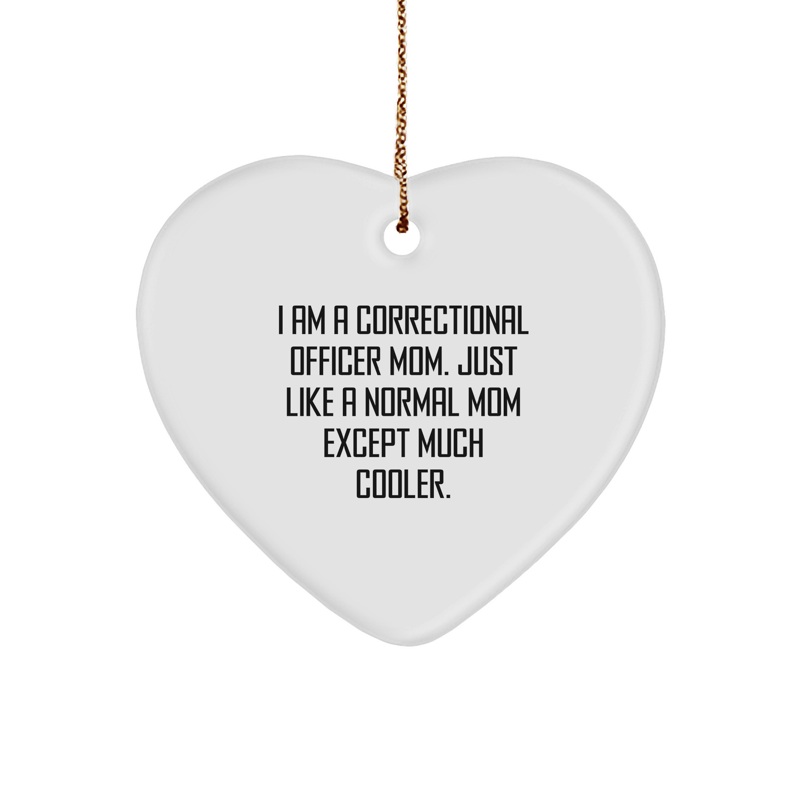 Correctional Officer Mom Gifts, I Am A Correctional Officer Mom. Just Like A Normal Mom Except Much Cooler., Heart Ornament for Christmas, Funny Correctional Officer Heart Ornament - Image 1