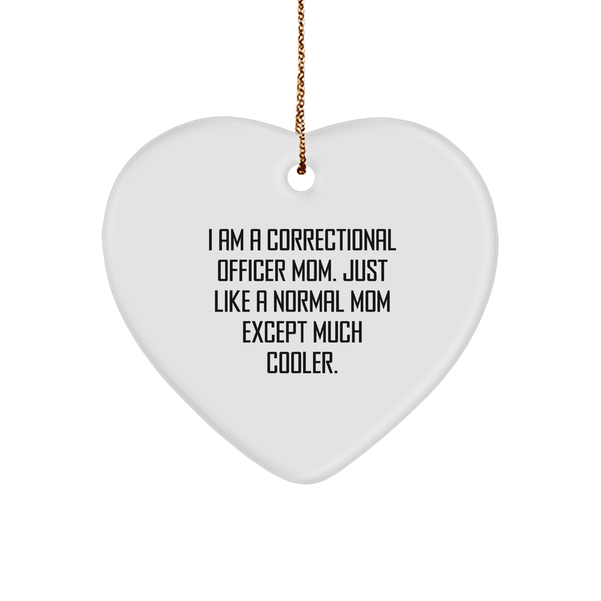 Correctional Officer Mom Gifts, I Am A Correctional Officer Mom. Just Like A Normal Mom Except Much Cooler., Heart Ornament for Christmas, Funny Correctional Officer Heart Ornament - Image 1