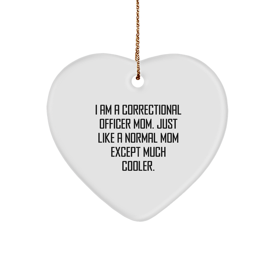 Correctional Officer Mom Gifts, I Am A Correctional Officer Mom. Just Like A Normal Mom Except Much Cooler., Heart Ornament for Christmas, Funny Correctional Officer Heart Ornament - Image 1