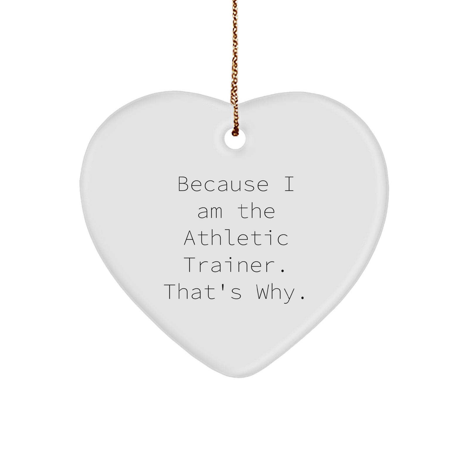Athletic Trainer Gifts from Friends, 'Because I Am The Athletic Trainer. That's Why.' Heart Ornament for Christmas, Gifts for Men, Women, and Coworkers - Image 1