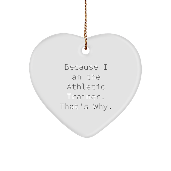 Athletic Trainer Gifts from Friends, 'Because I Am The Athletic Trainer. That's Why.' Heart Ornament for Christmas, Gifts for Men, Women, and Coworkers - Image 1