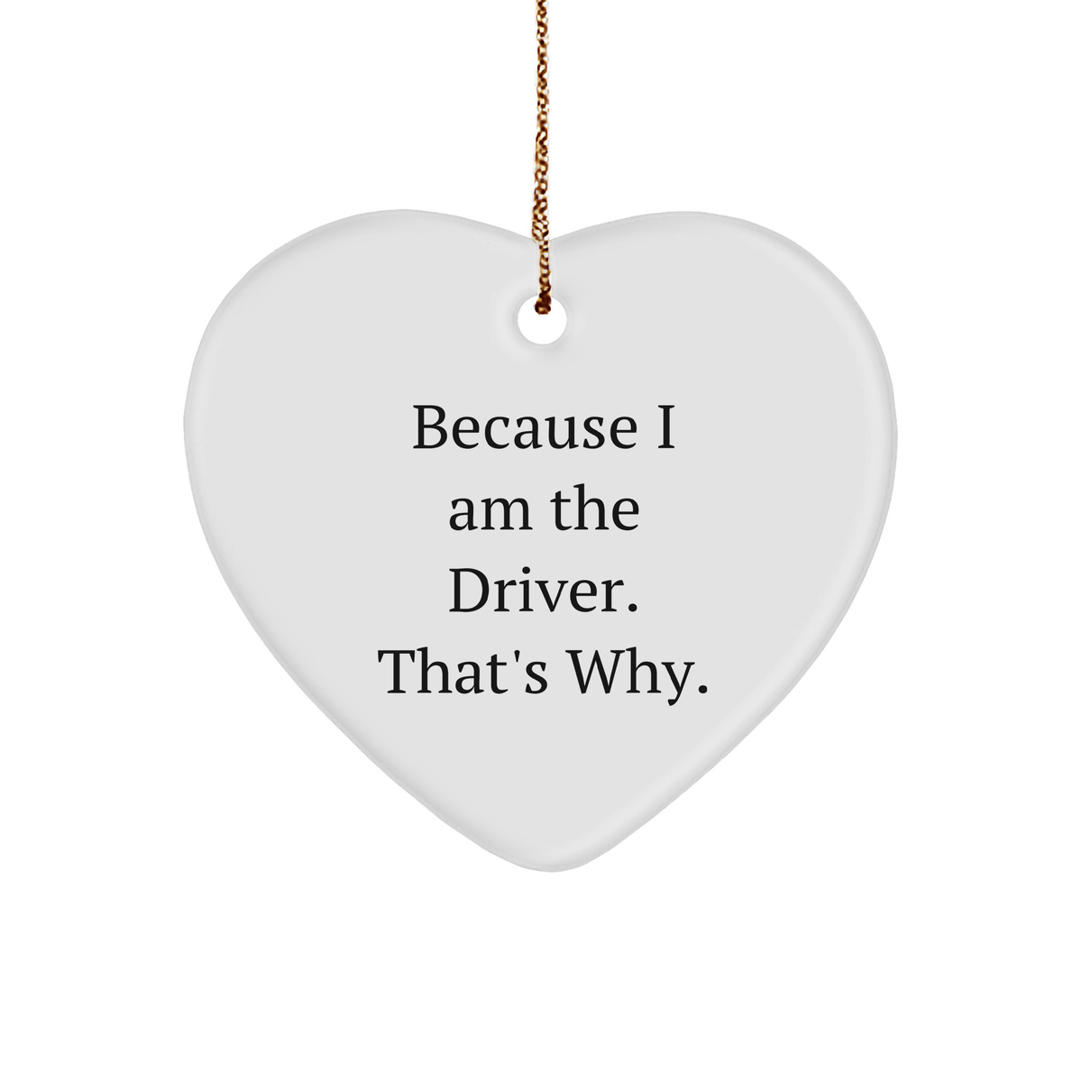 Funny Because I Am The Driver That&#39;s Why Heart Ornament, Gifts from Men, Women, or Friends for Driver, Christmas Unique Gifts, Heart Shaped MDF Ornaments - Image 1