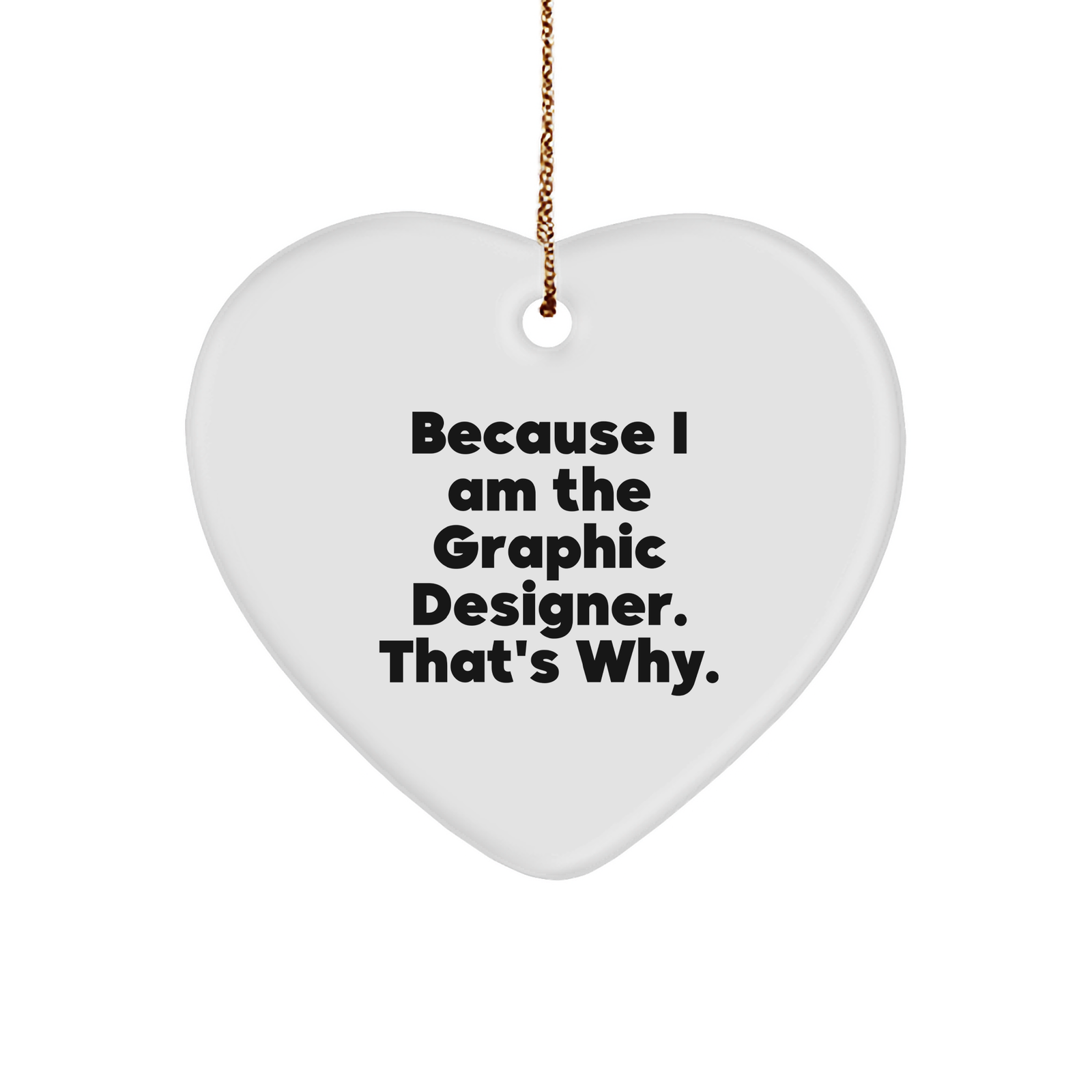 Graphic Designer Gifts from Friends, Because I Am The Graphic Designer. That's Why., Unique Heart Ornament for Christmas - Image 1