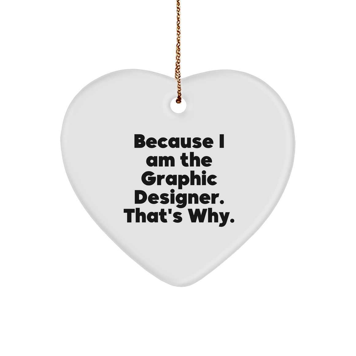 Graphic Designer Gifts from Friends, Because I Am The Graphic Designer. That's Why., Unique Heart Ornament for Christmas - Image 1