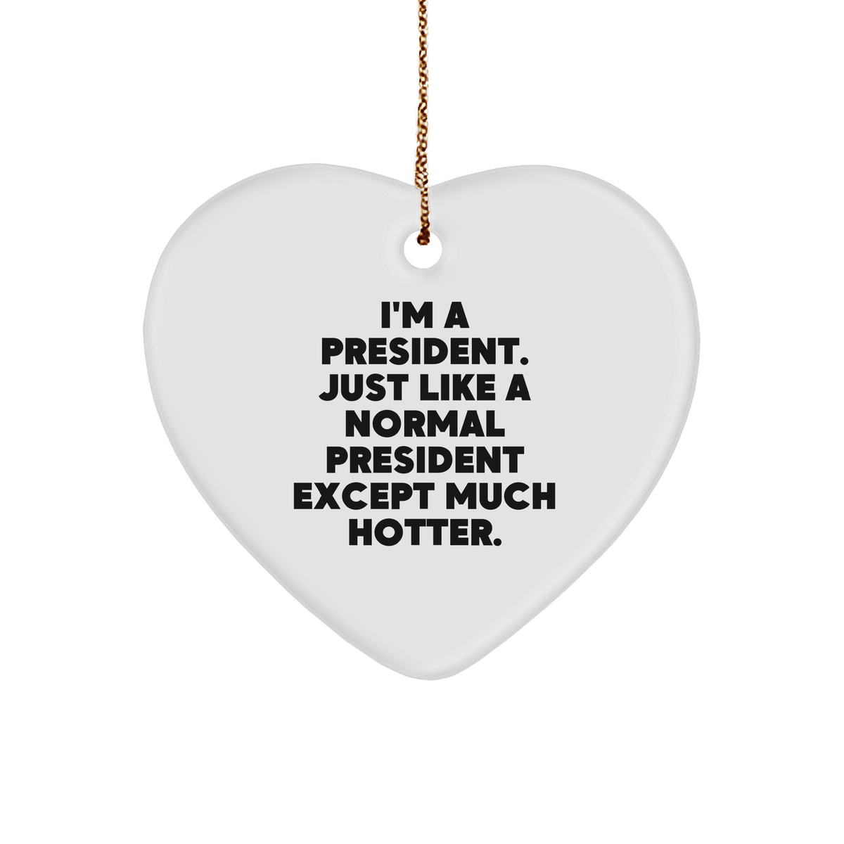 Funny President Gifts, President Heart Ornament, I&#39;m A President. Just Like A Normal President Except Much Hotter. - Gifts from Friends for President, Unique Christmas Unique Gifts - Image 1
