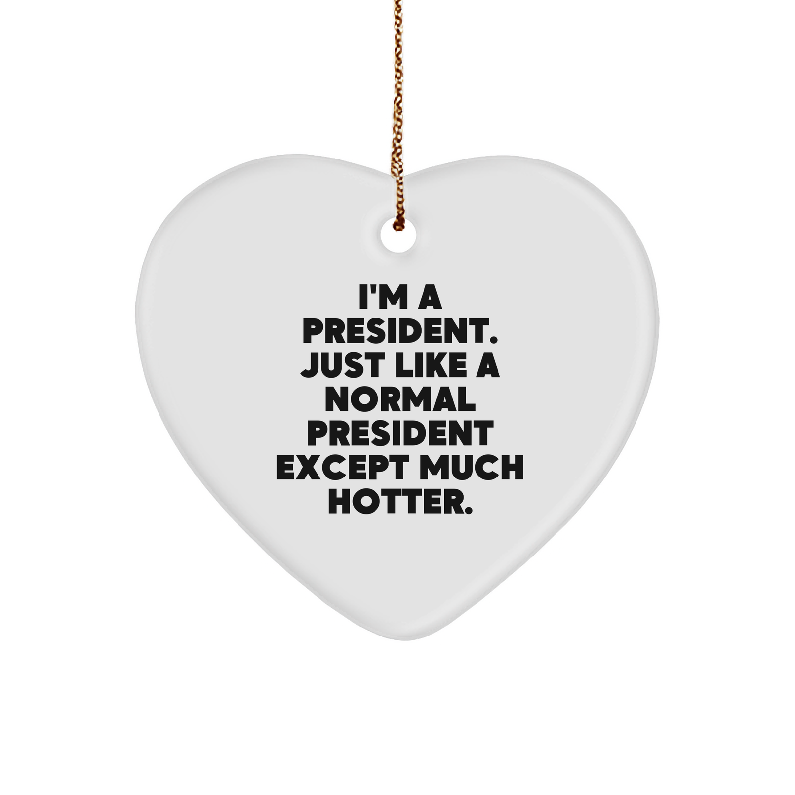 Funny President Gifts, President Heart Ornament, I'm A President. Just Like A Normal President Except Much Hotter. - Gifts from Friends for President, Unique Christmas Unique Gifts - Image 1
