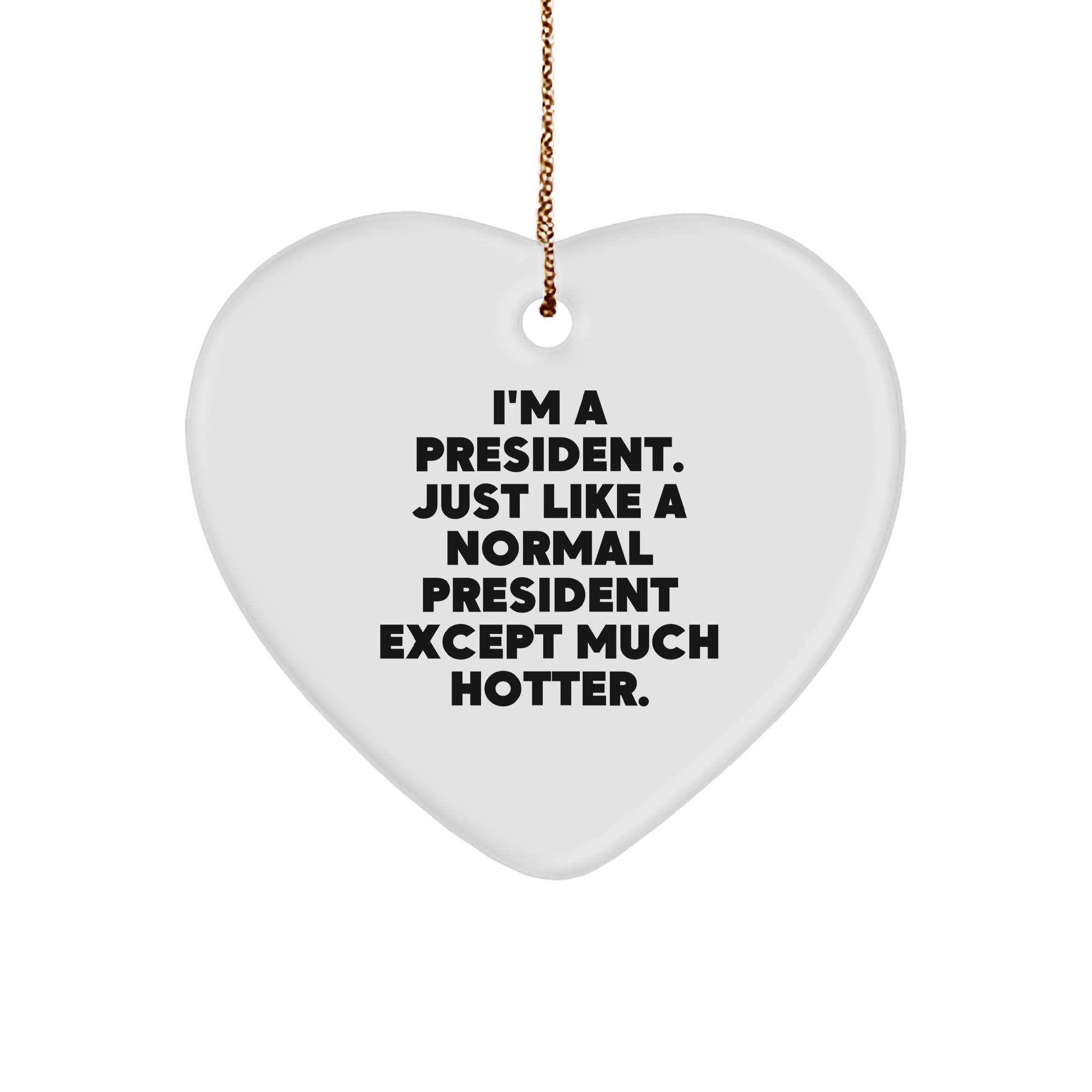Funny President Gifts, President Heart Ornament, I'm A President. Just Like A Normal President Except Much Hotter. - Gifts from Friends for President, Unique Christmas Unique Gifts - Image 1