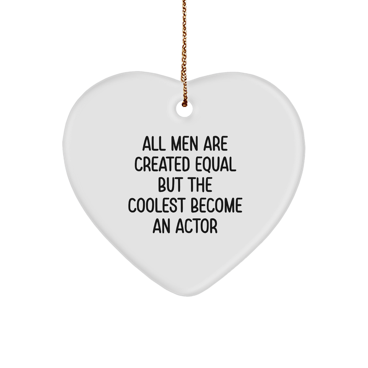 Funny Actor Gifts from Men for Christmas - Heart Ornament Quote: &#39;All Men Are Created Equal But The Coolest Become An Actor&#39; - Image 1