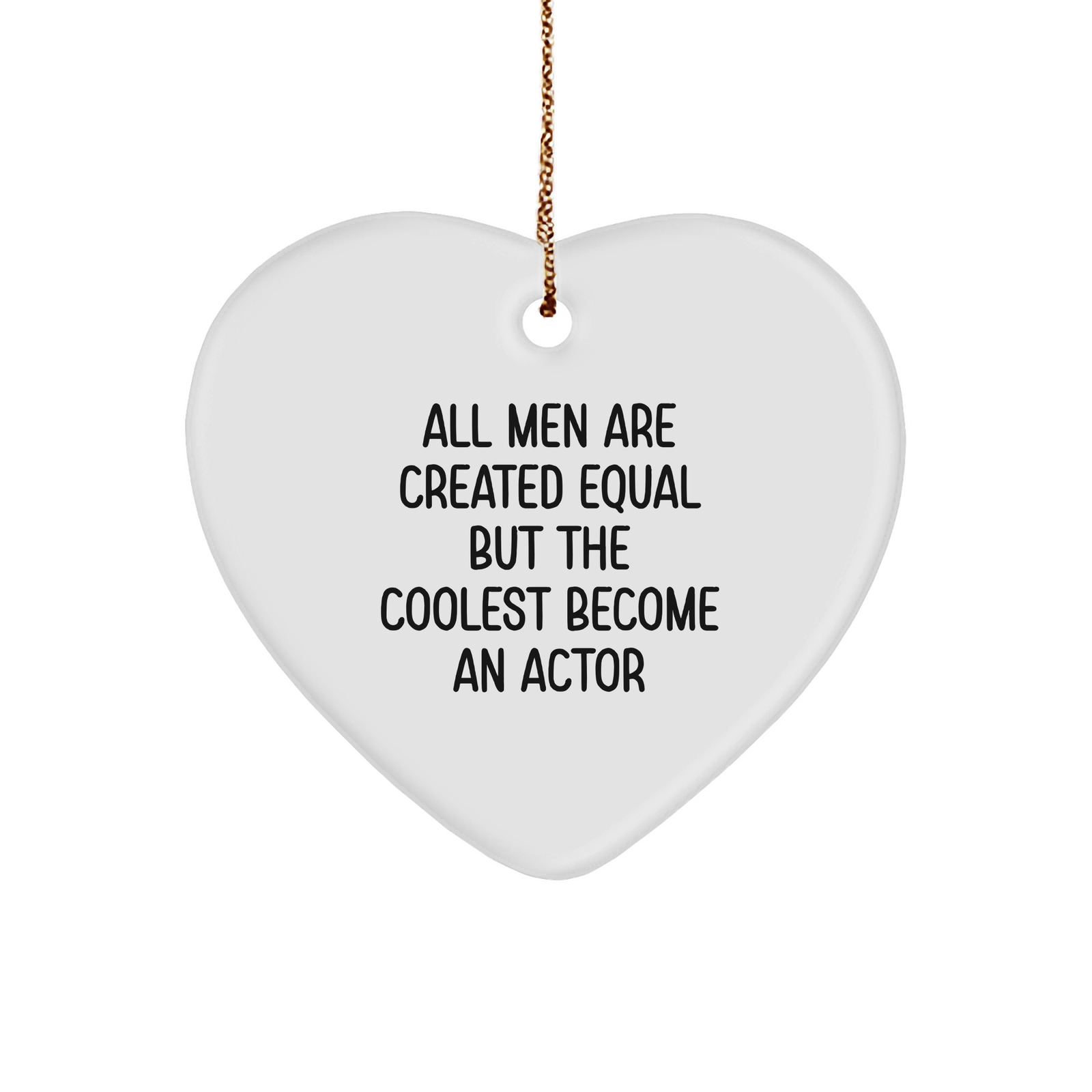 Funny Actor Gifts from Men for Christmas - Heart Ornament Quote: 'All Men Are Created Equal But The Coolest Become An Actor' - Image 1