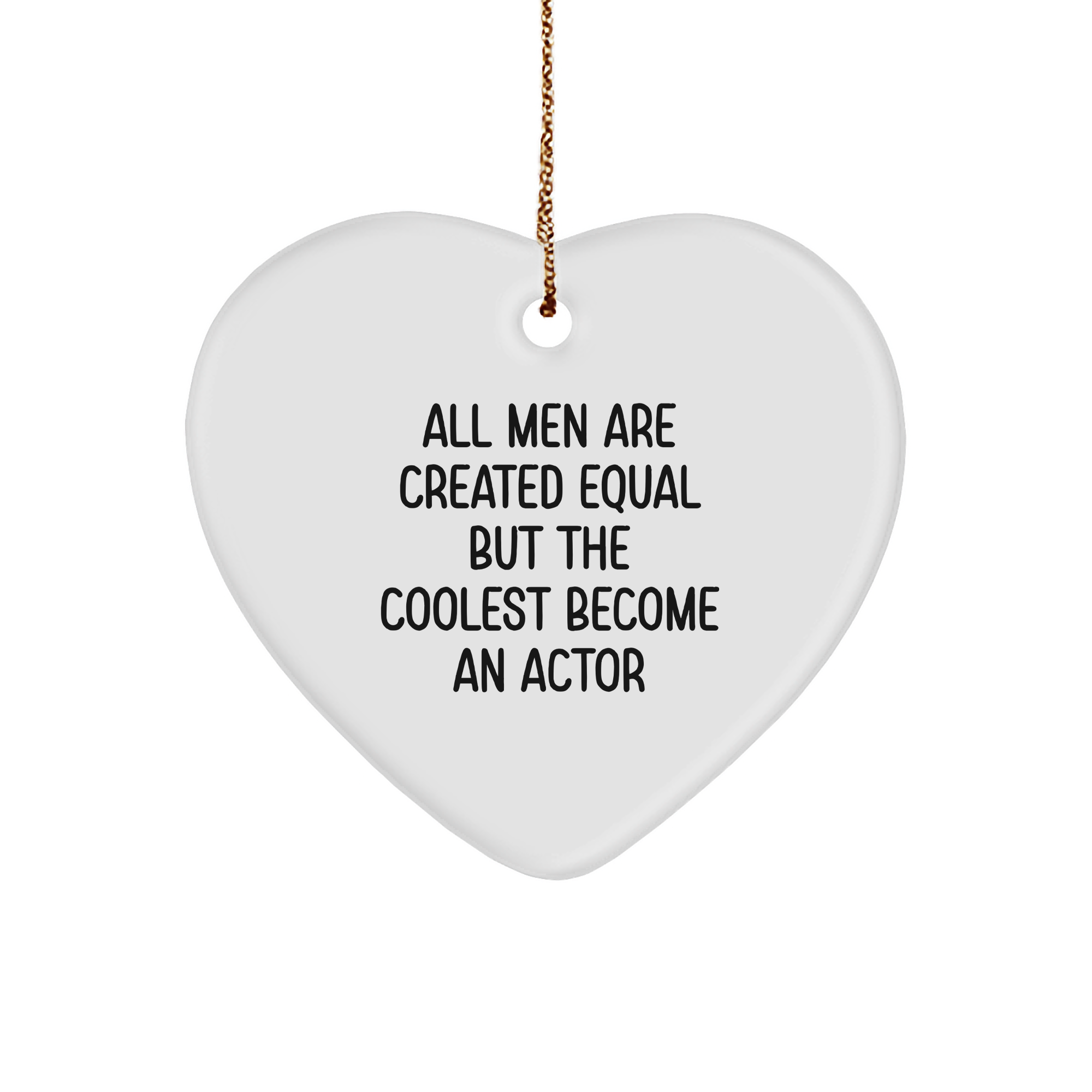 Funny Actor Gifts from Men for Christmas - Heart Ornament Quote: 'All Men Are Created Equal But The Coolest Become An Actor' - Image 1