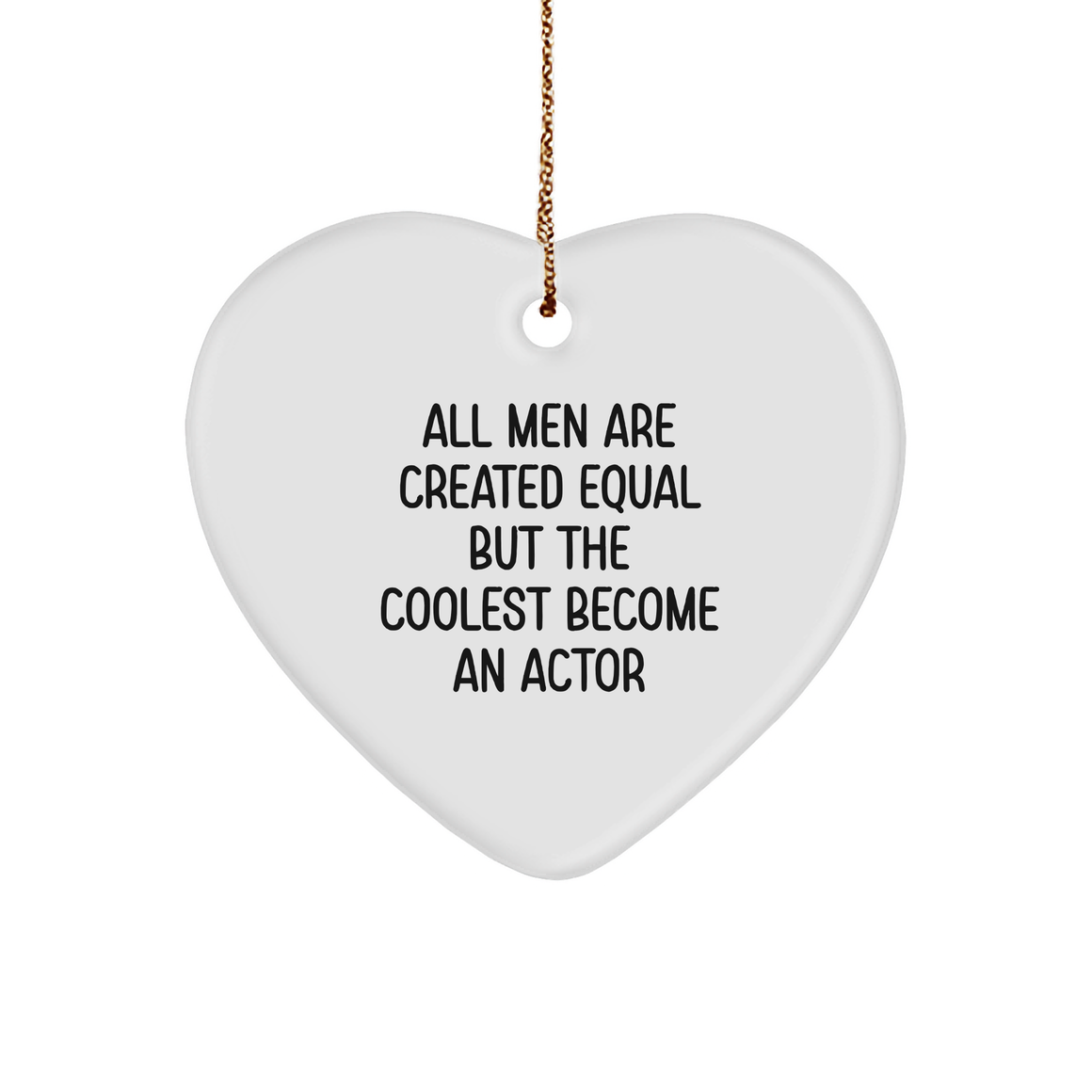 Funny Actor Gifts from Men for Christmas - Heart Ornament Quote: 'All Men Are Created Equal But The Coolest Become An Actor' - Image 1