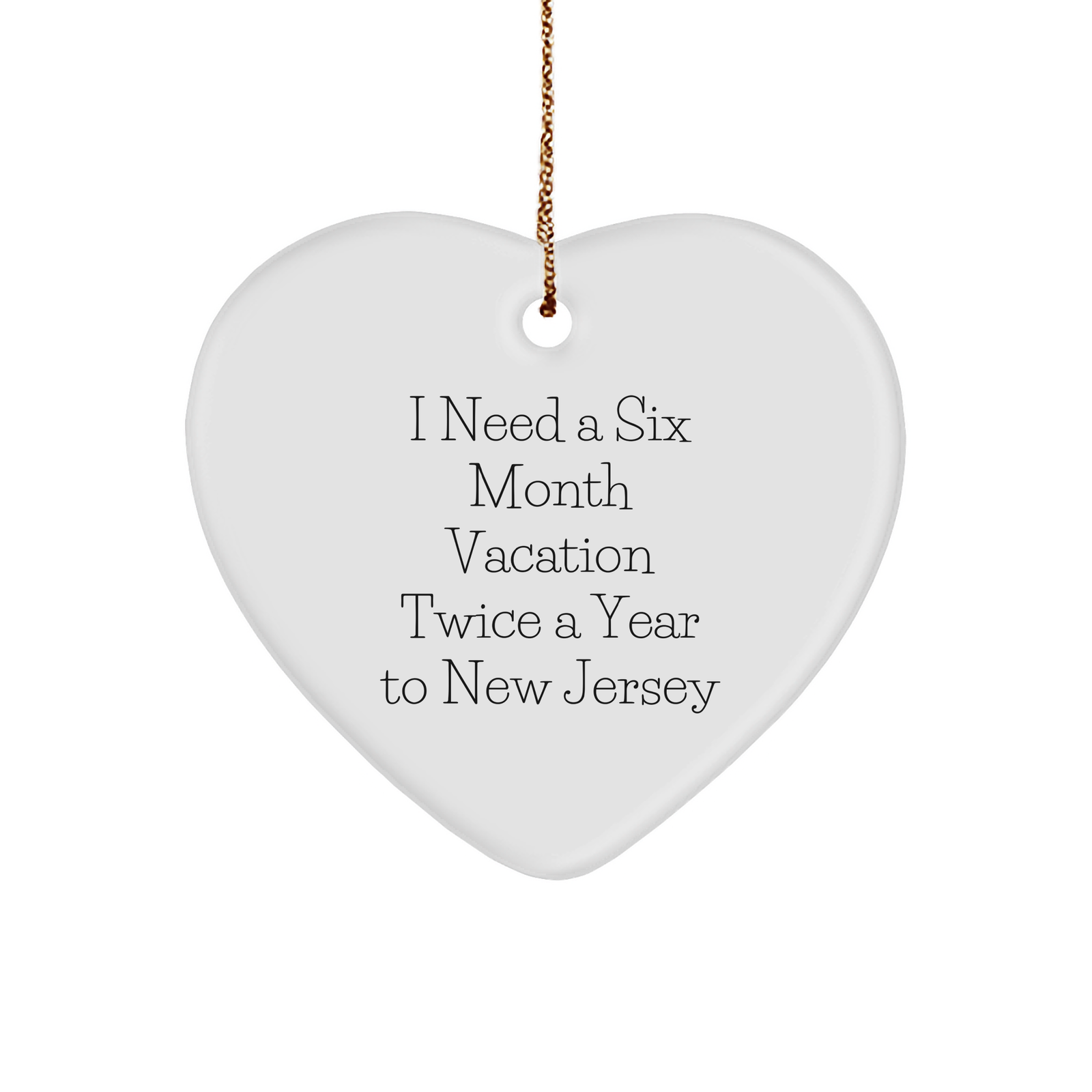Gifts from Men to New Jersey Lovers, Heart Ornament with Funny Quote, I Need A Six Month Vacation Twice A Year To New Jersey - Image 1