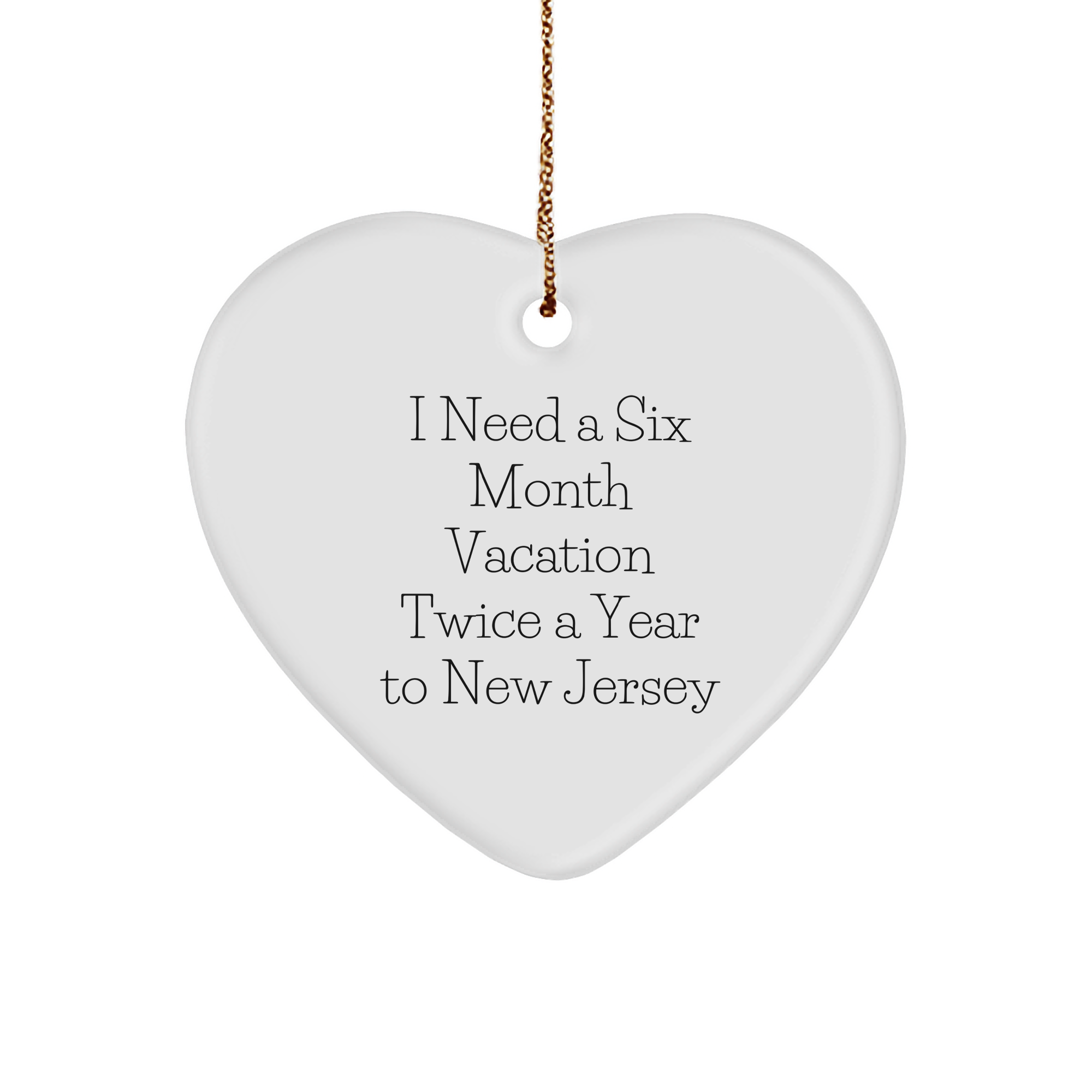 Gifts from Men to New Jersey Lovers, Heart Ornament with Funny Quote, I Need A Six Month Vacation Twice A Year To New Jersey - Image 1