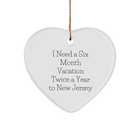 Gifts from Men to New Jersey Lovers, Heart Ornament with Funny Quote, I Need A Six Month Vacation Twice A Year To New Jersey - Image 1