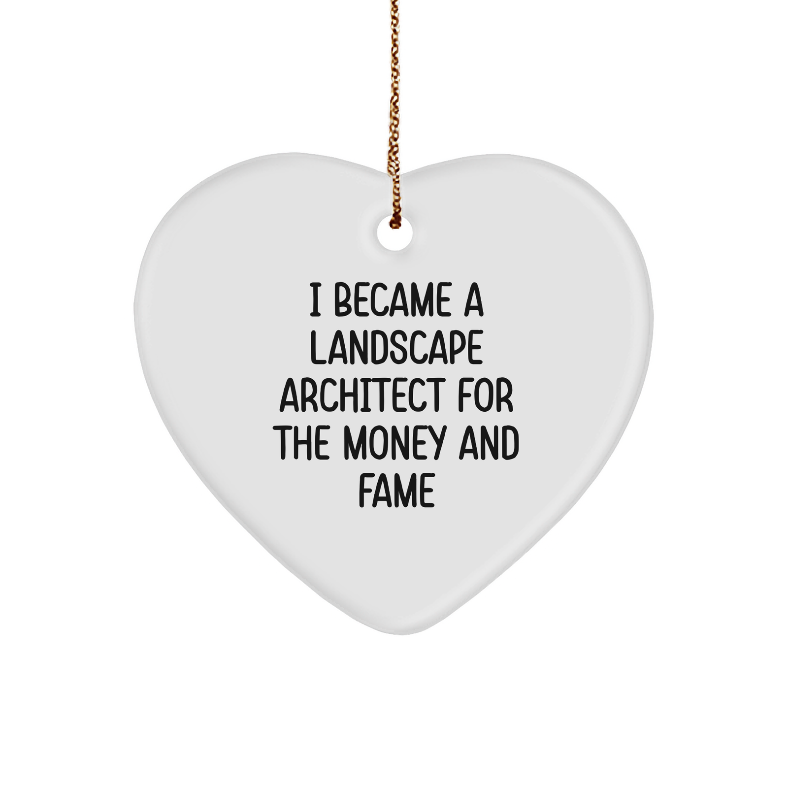 Inspirational Landscape Architect Gifts - Funny Quote I Became A Landscape Architect For The Money And Fame Heart Ornament for Landscape Architect Friends and Family - Image 1