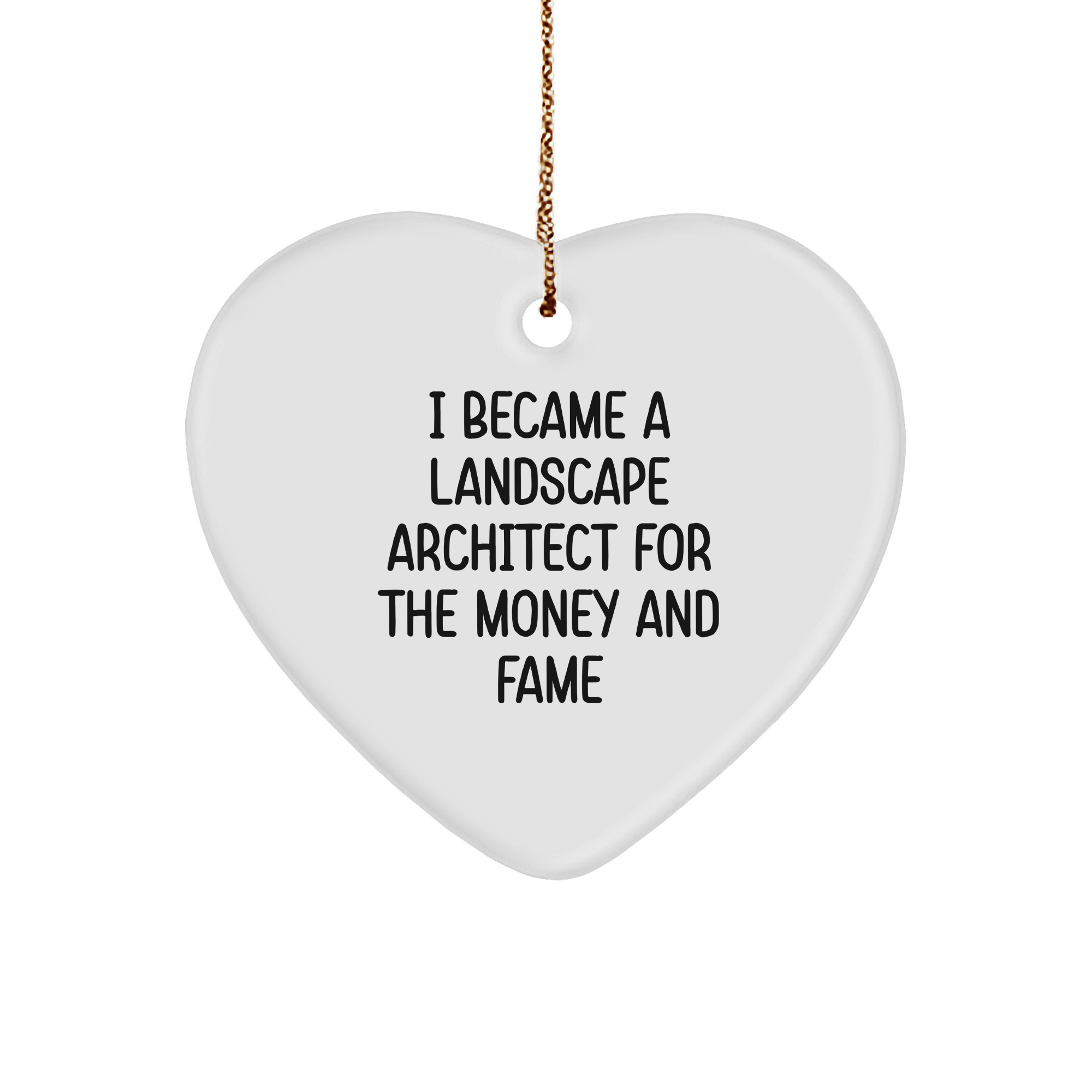 Inspirational Landscape Architect Gifts - Funny Quote I Became A Landscape Architect For The Money And Fame Heart Ornament for Landscape Architect Friends and Family - Image 1