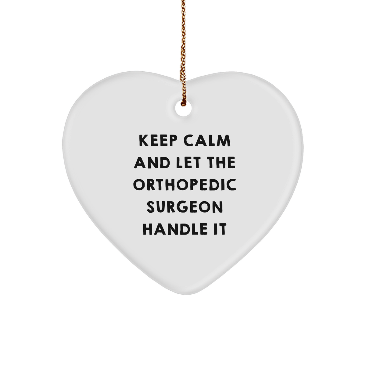 Keep Calm And Let The Orthopedic Surgeon Handle It White Heart Ornament Gifts for Orthopedic Surgeon from Men to Women Friends Coworkers Family Christmas Unique Gifts - Image 1
