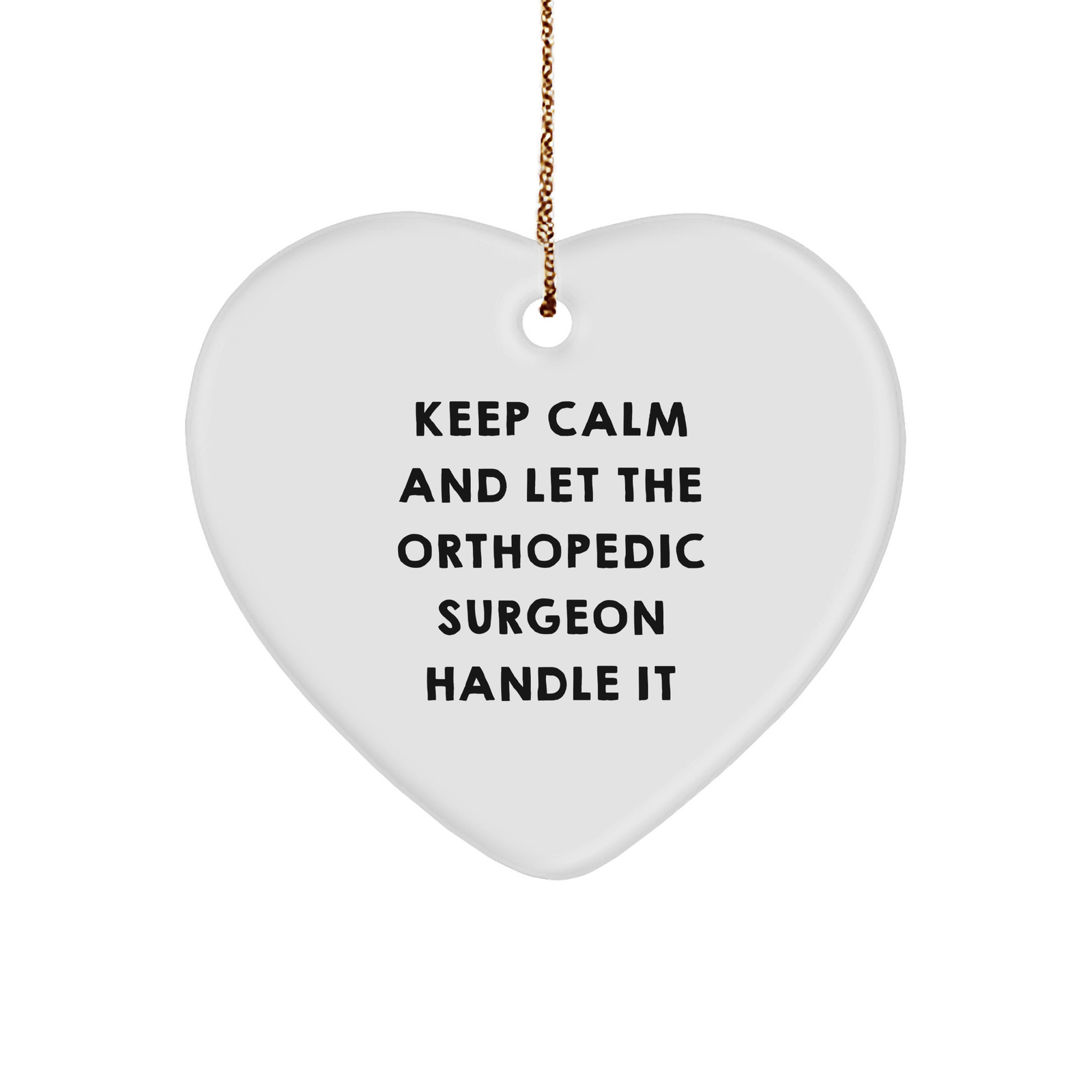 Keep Calm And Let The Orthopedic Surgeon Handle It White Heart Ornament Gifts for Orthopedic Surgeon from Men to Women Friends Coworkers Family Christmas Unique Gifts - Image 1