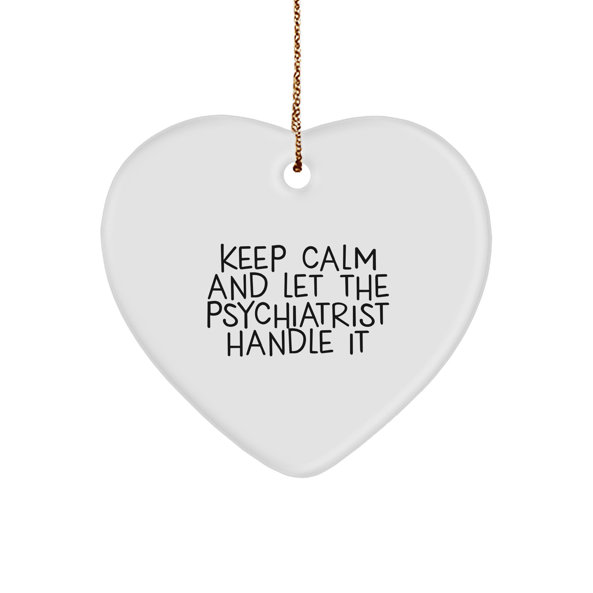 Keep Calm And Let The Psychiatrist Handle It, Christmas Unique Gifts from Men to Psychiatrist, Heart Ornament for Stress-Free Decorating, Unique Gifts for Women, Funny Quote, Inspirational Gift - Image 1