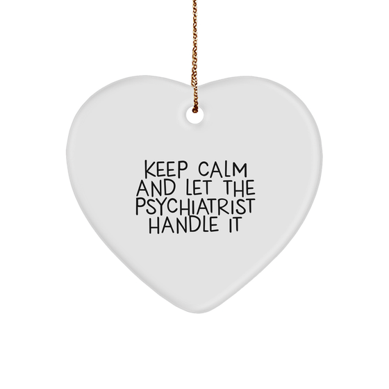 Keep Calm And Let The Psychiatrist Handle It, Christmas Unique Gifts from Men to Psychiatrist, Heart Ornament for Stress-Free Decorating, Unique Gifts for Women, Funny Quote, Inspirational Gift - Image 1