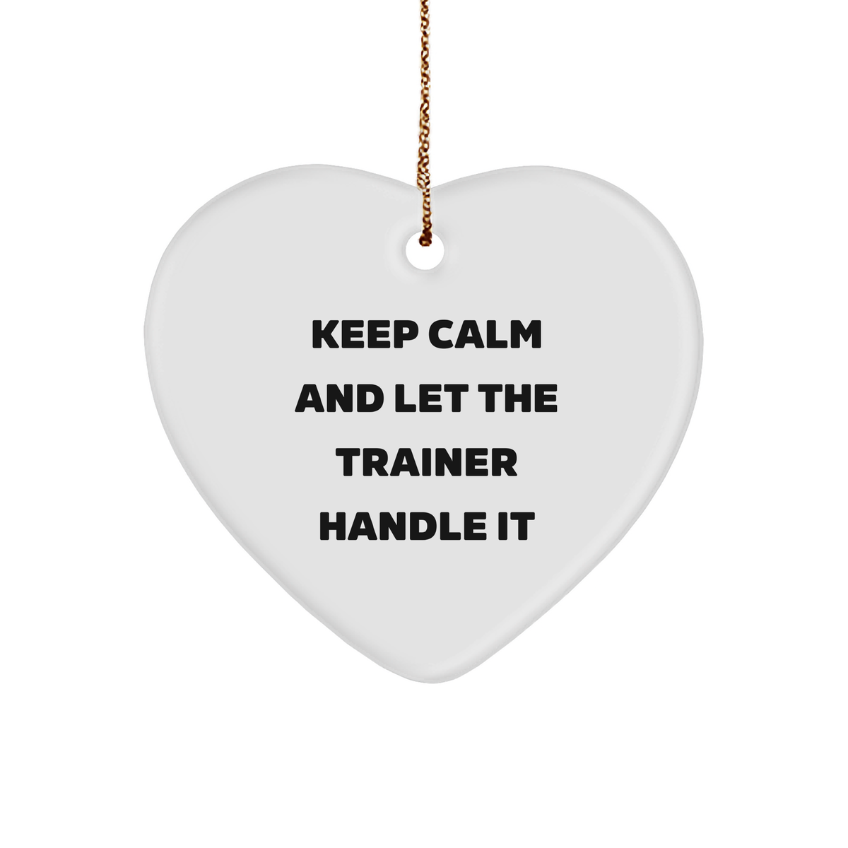 Keep Calm and Let the Trainer Handle It, Trainer Gifts for Men, Christmas Heart Ornament, Funny Quote, Inspirational Trainer, White Sturdy MDF Ornament with Gold-Tone String - Image 1