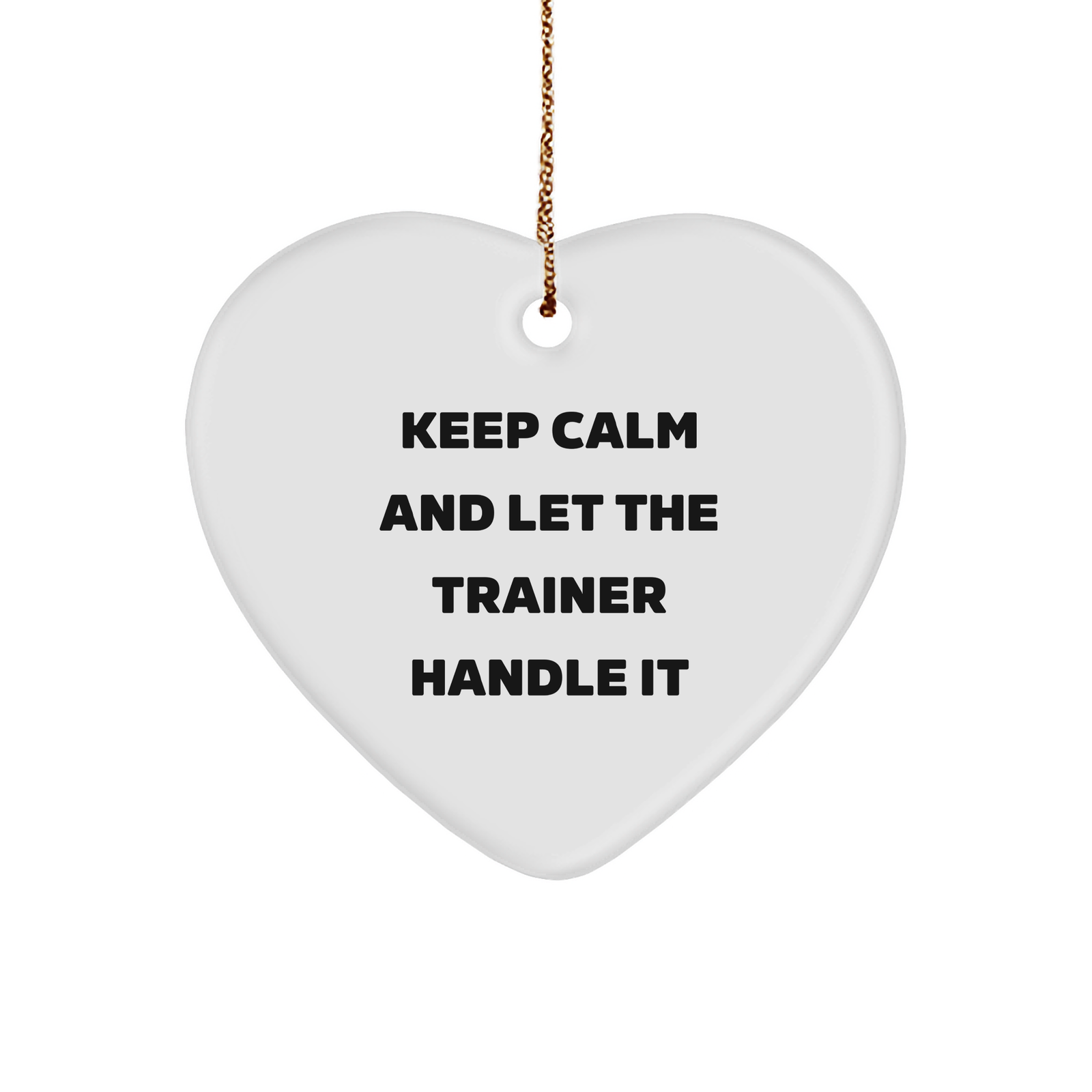 Keep Calm and Let the Trainer Handle It, Trainer Gifts for Men, Christmas Heart Ornament, Funny Quote, Inspirational Trainer, White Sturdy MDF Ornament with Gold-Tone String - Image 1