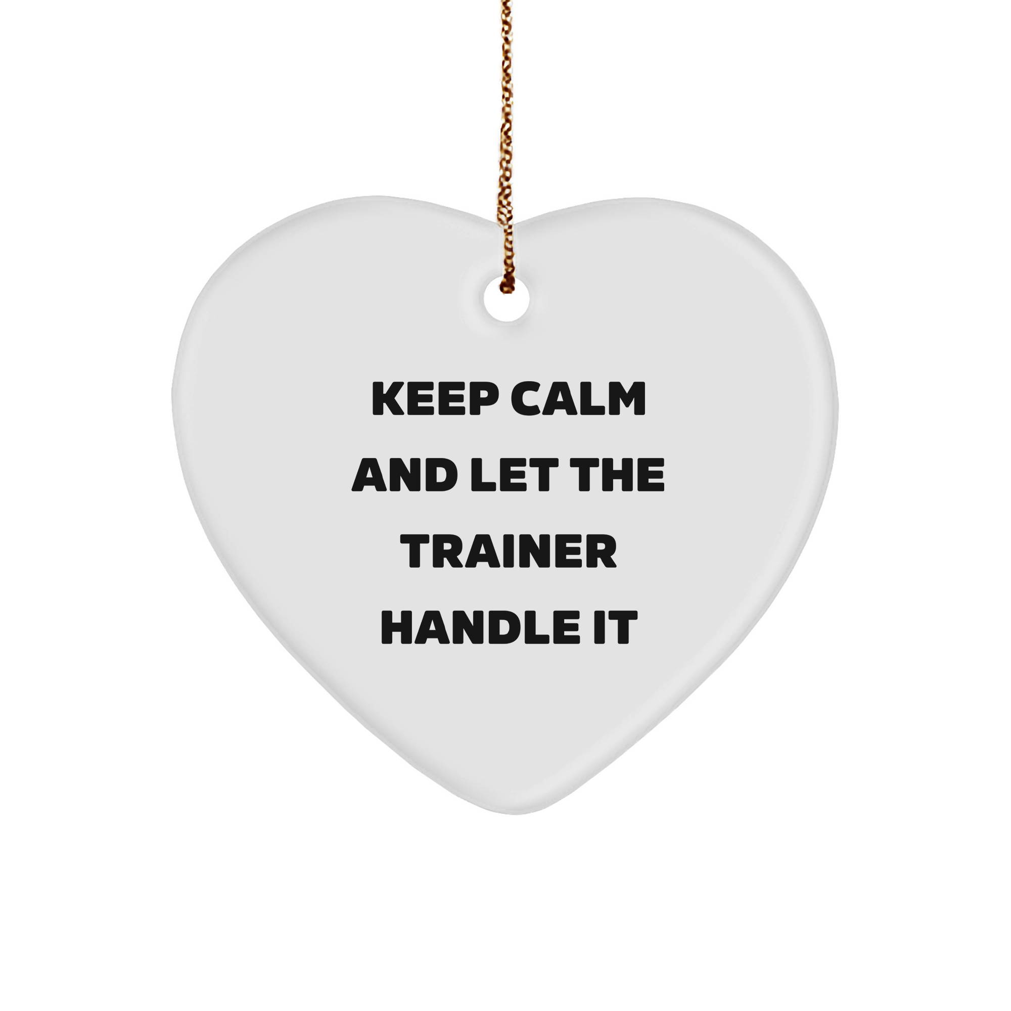 Keep Calm and Let the Trainer Handle It, Trainer Gifts for Men, Christmas Heart Ornament, Funny Quote, Inspirational Trainer, White Sturdy MDF Ornament with Gold-Tone String - Image 1