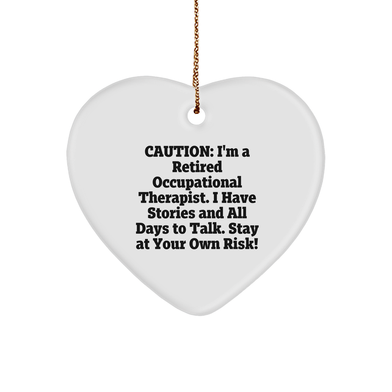 Occupational Therapist Gifts from Men - Caution: I'm a Retired Occupational Therapist. I Have Stories And All Days To Talk. Stay At Your Own Risk! Heart Ornament for Christmas - Image 1