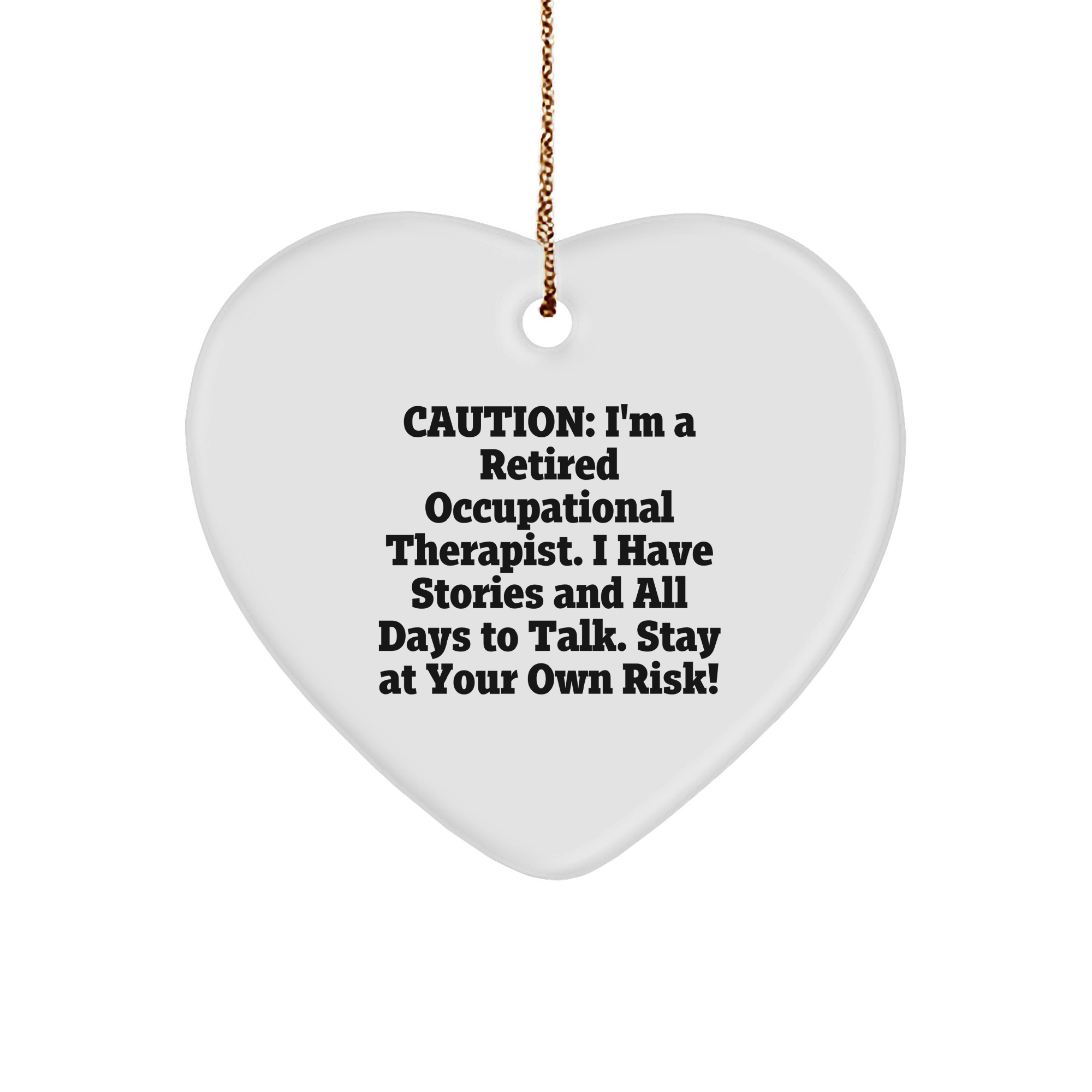 Occupational Therapist Gifts from Men - Caution: I'm a Retired Occupational Therapist. I Have Stories And All Days To Talk. Stay At Your Own Risk! Heart Ornament for Christmas - Image 1