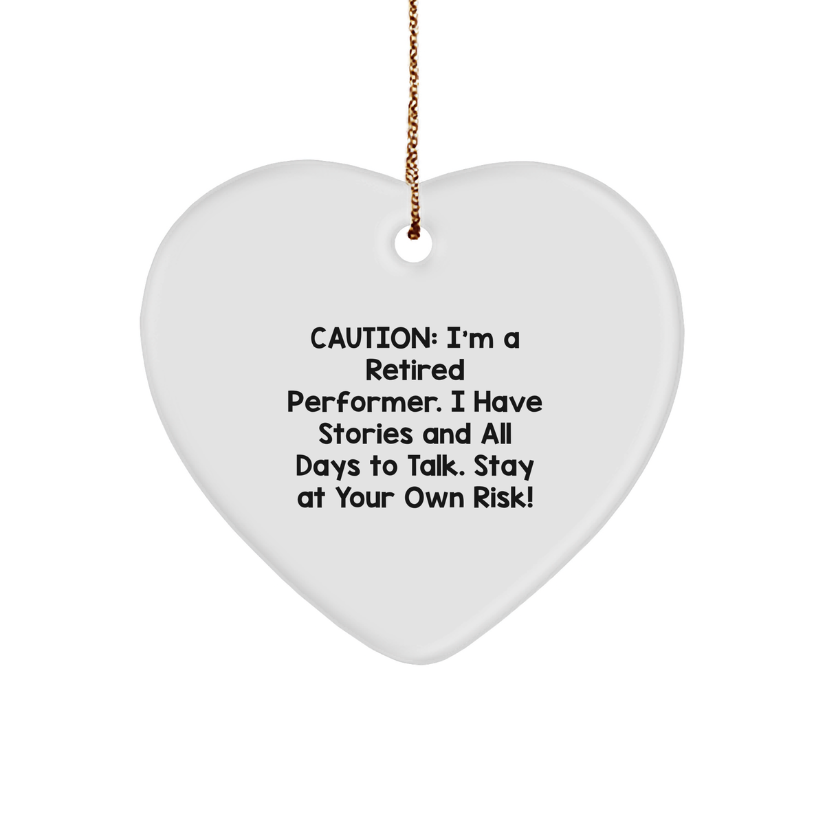 Caution: I&#39;m A Retired Performer. I Have Stories And All Days To Talk. Stay At Your Own Risk! - Heart Ornament for Performer Gifts from Men to Women, Friends, Coworkers, and Family - Image 1