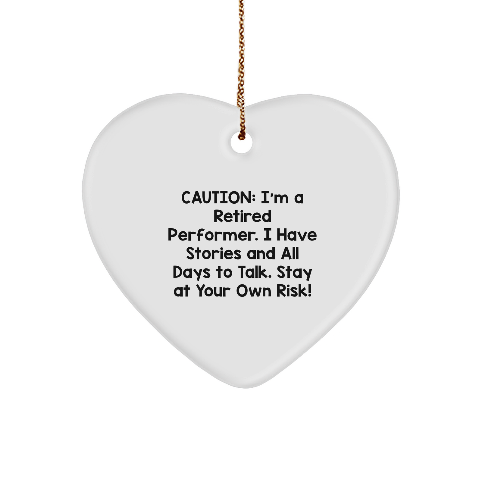 Caution: I'm A Retired Performer. I Have Stories And All Days To Talk. Stay At Your Own Risk! - Heart Ornament for Performer Gifts from Men to Women, Friends, Coworkers, and Family - Image 1