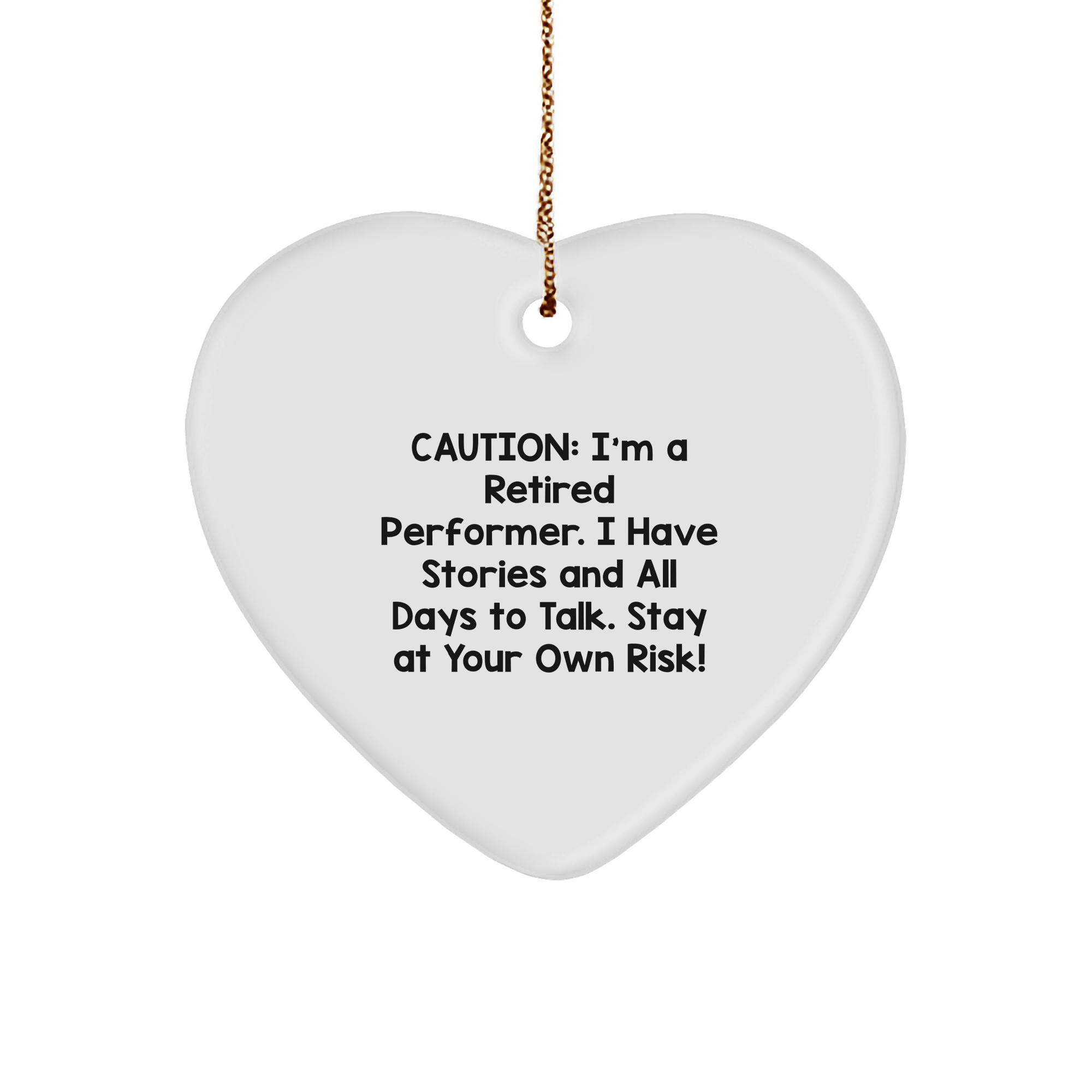 Caution: I'm A Retired Performer. I Have Stories And All Days To Talk. Stay At Your Own Risk! - Heart Ornament for Performer Gifts from Men to Women, Friends, Coworkers, and Family - Image 1