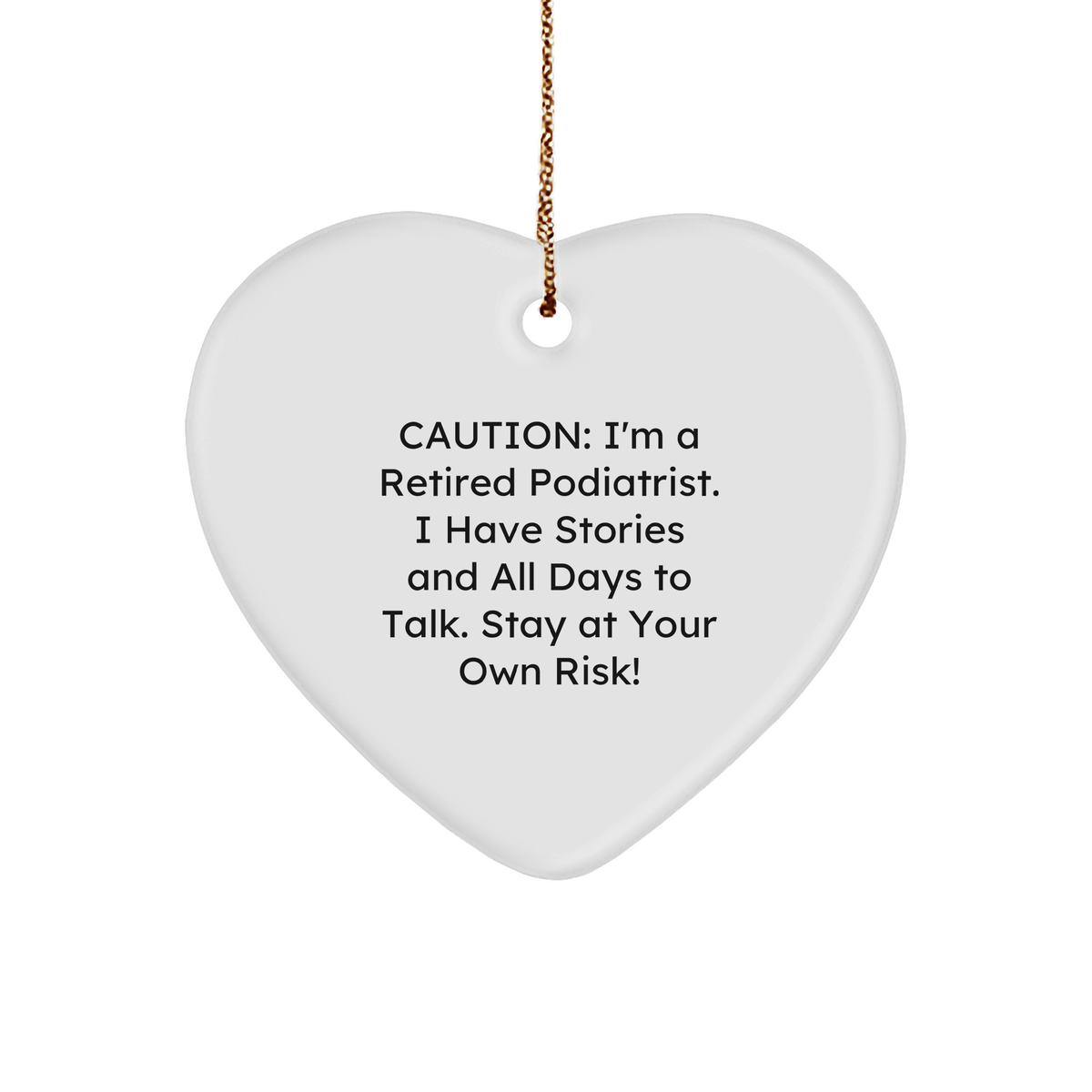 Gifts from Podiatrists, Caution: I&#39;m A Retired Podiatrist. I Have Stories And All Days To Talk. Stay At Your Own Risk! Heart Ornament, Podiatrist Gifts for Christmas, Funny Quote - Image 1