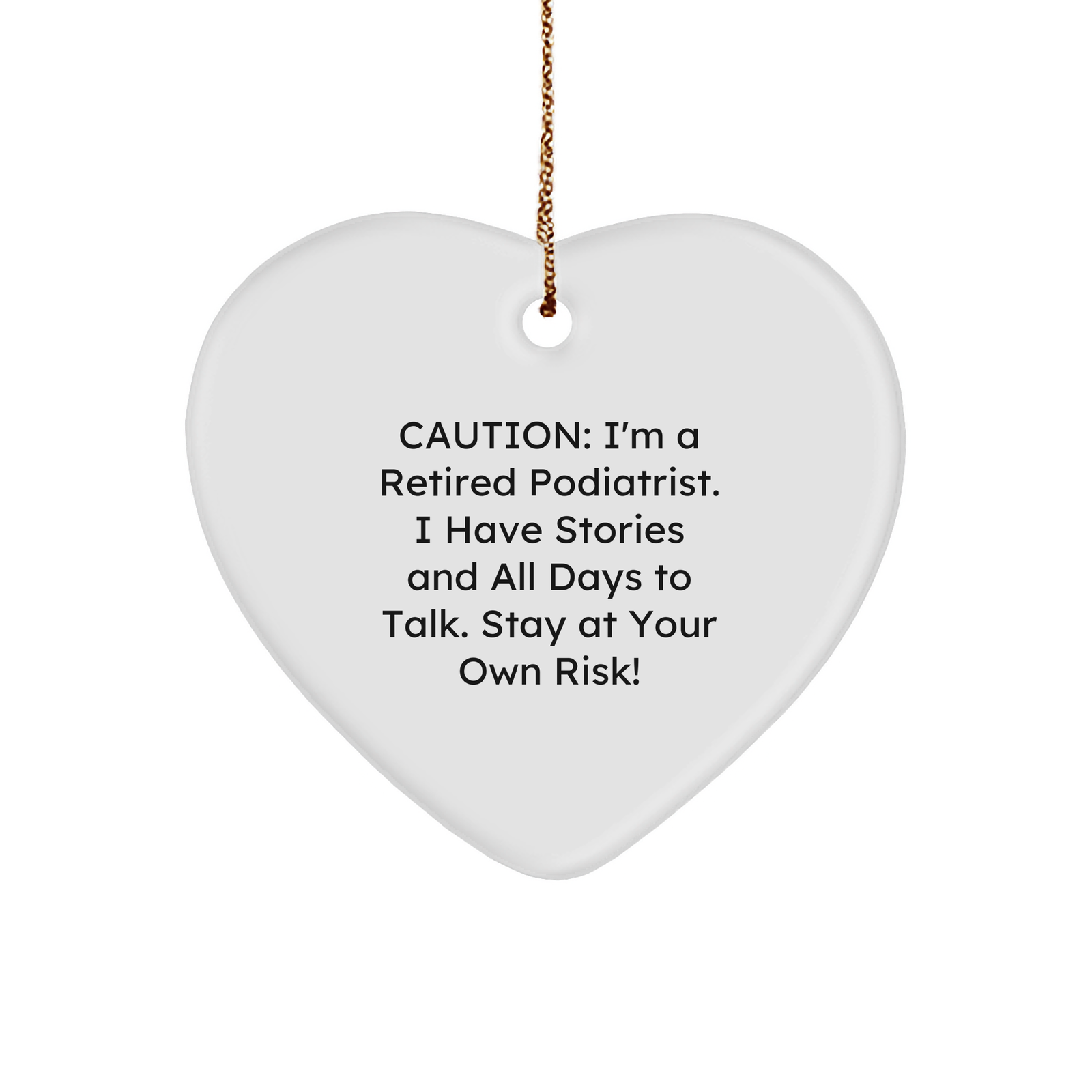 Gifts from Podiatrists, Caution: I'm A Retired Podiatrist. I Have Stories And All Days To Talk. Stay At Your Own Risk! Heart Ornament, Podiatrist Gifts for Christmas, Funny Quote - Image 1