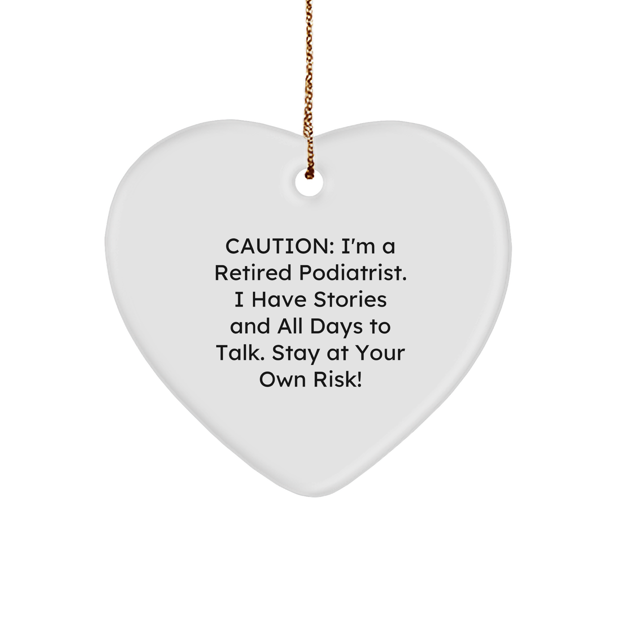 Gifts from Podiatrists, Caution: I'm A Retired Podiatrist. I Have Stories And All Days To Talk. Stay At Your Own Risk! Heart Ornament, Podiatrist Gifts for Christmas, Funny Quote - Image 1