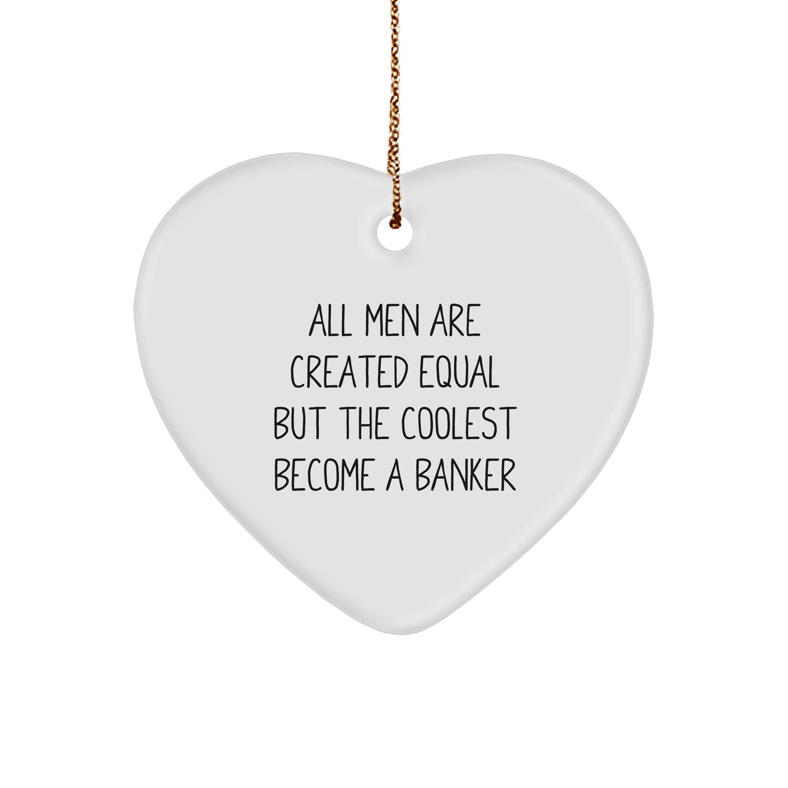 Funny Banker Gifts from Men - Heart Ornament with Inspirational Quote 'All Men Are Created Equal But The Coolest Become A Banker' for Christmas - Image 1