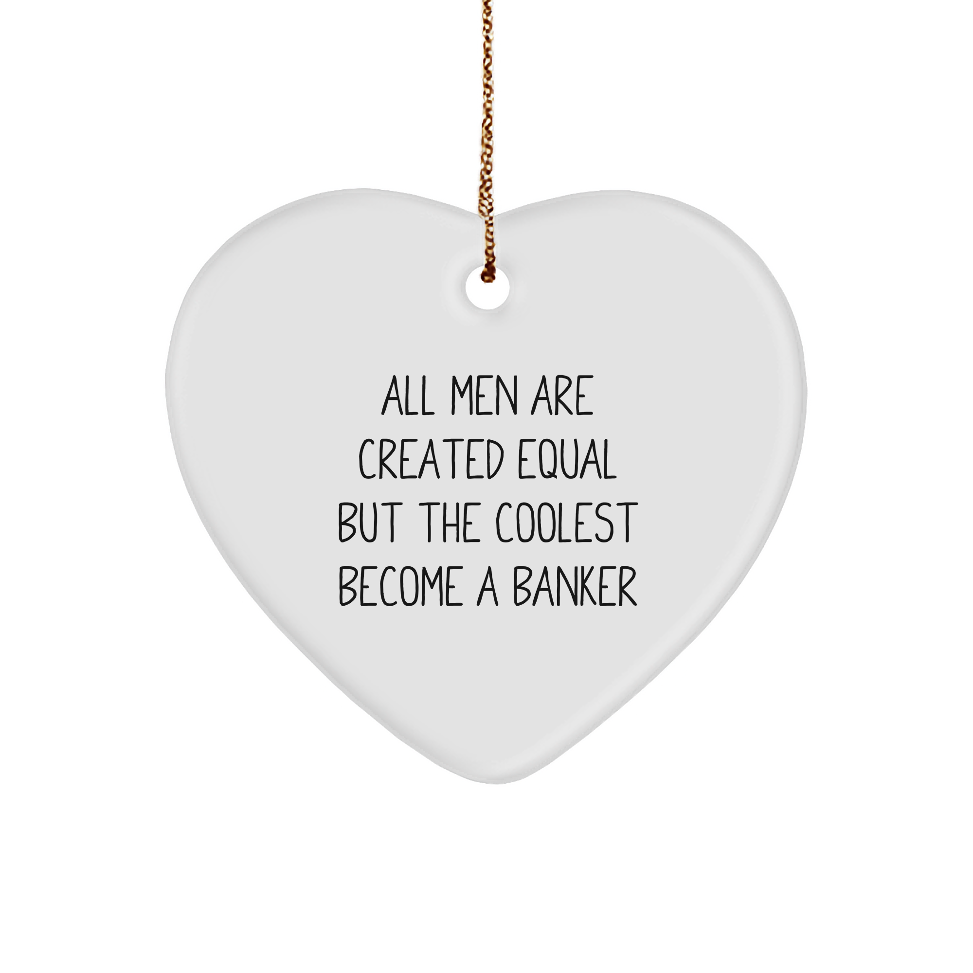 Funny Banker Gifts from Men - Heart Ornament with Inspirational Quote 'All Men Are Created Equal But The Coolest Become A Banker' for Christmas - Image 1