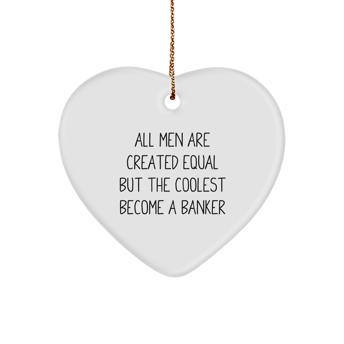 Funny Banker Gifts from Men - Heart Ornament with Inspirational Quote 'All Men Are Created Equal But The Coolest Become A Banker' for Christmas - Image 1