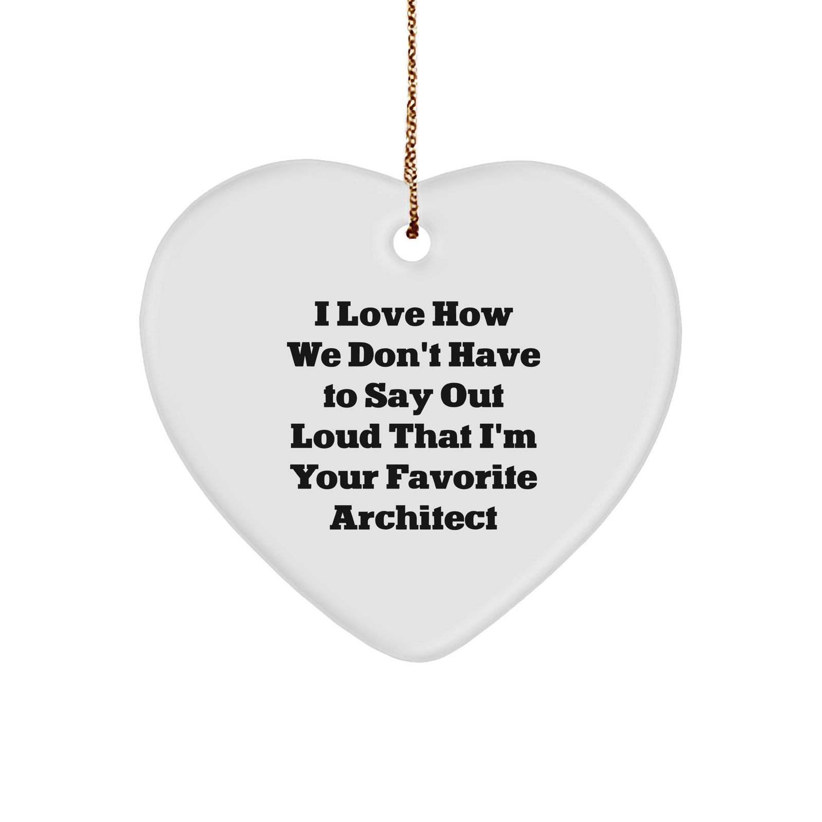 Architect Heart Ornament Gifts from Men to Family, I Love How We Don't Have To Say Out Loud That I'm Your Favorite Architect, Christmas Unique Gifts - Image 1