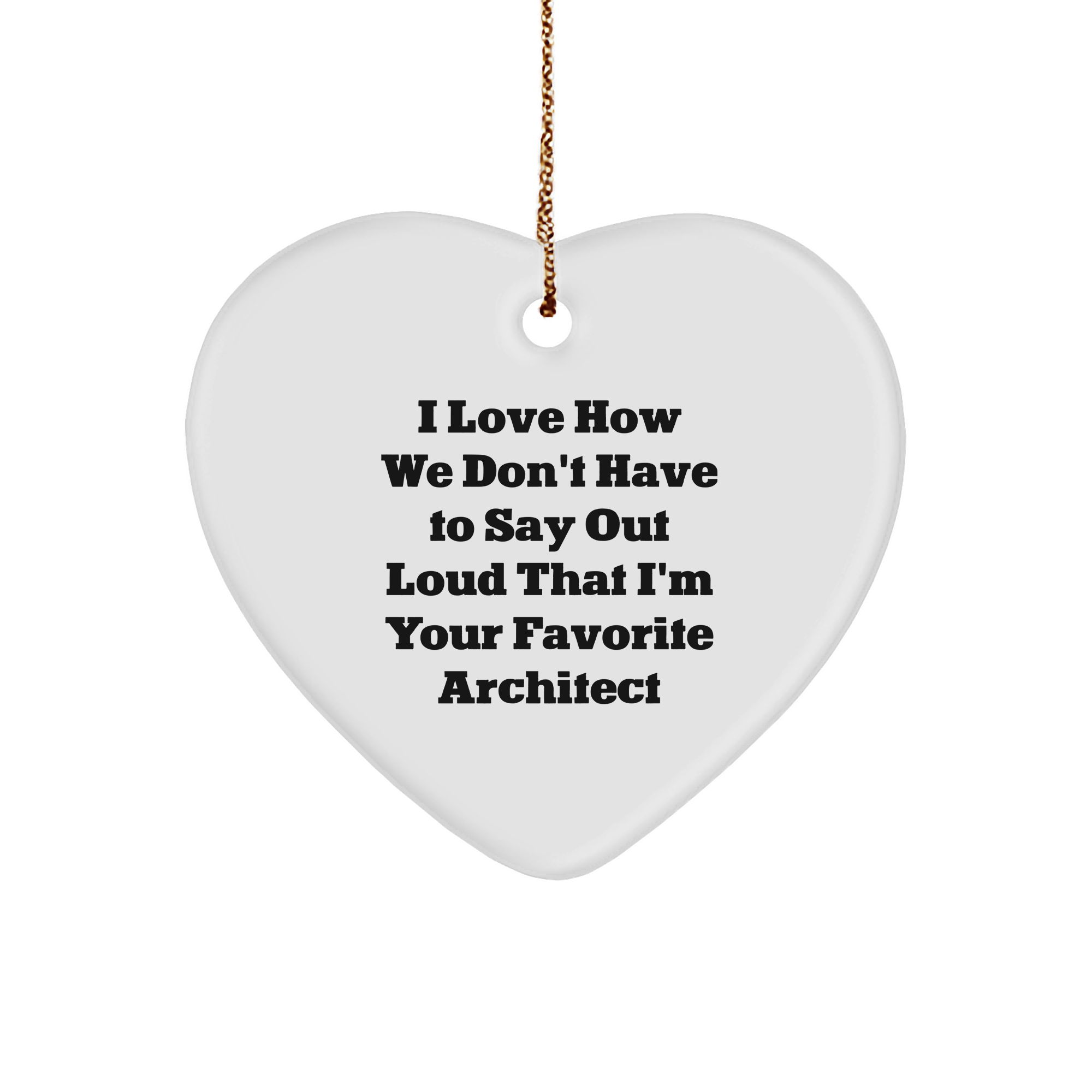 Architect Heart Ornament Gifts from Men to Family, I Love How We Don't Have To Say Out Loud That I'm Your Favorite Architect, Christmas Unique Gifts - Image 1