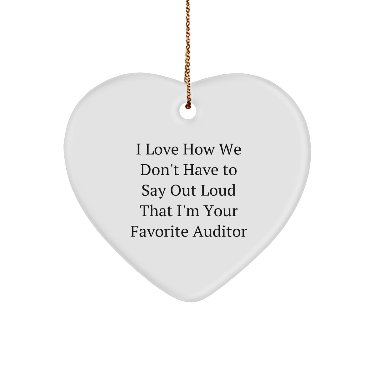 Auditor&#39;s Favorite Heart Ornament, I Love How We Don&#39;t Have To Say Out Loud That I&#39;m Your Favorite Auditor, White Sturdy MDF, Gold-Tone, Christmas Unique Gift for Auditor, Friends, Family, and Coworkers - Image 1
