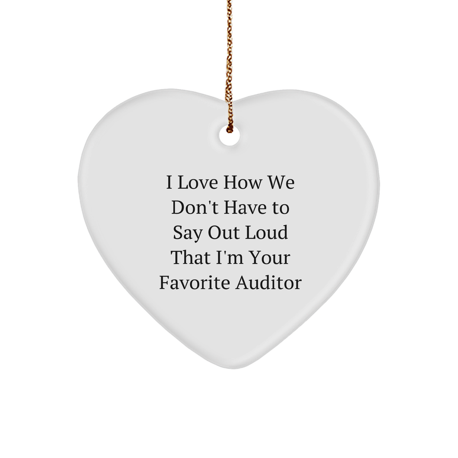 Auditor's Favorite Heart Ornament, I Love How We Don't Have To Say Out Loud That I'm Your Favorite Auditor, White Sturdy MDF, Gold-Tone, Christmas Unique Gift for Auditor, Friends, Family, and Coworkers - Image 1